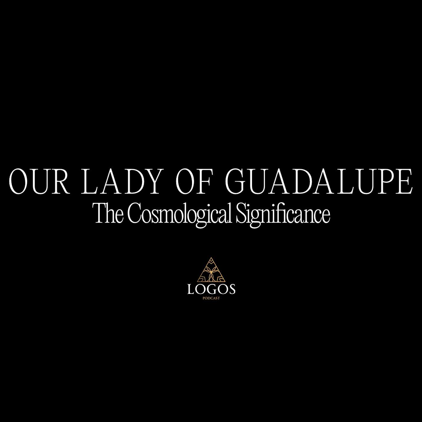 Our Lady of Guadalupe | The Cosmological Significance