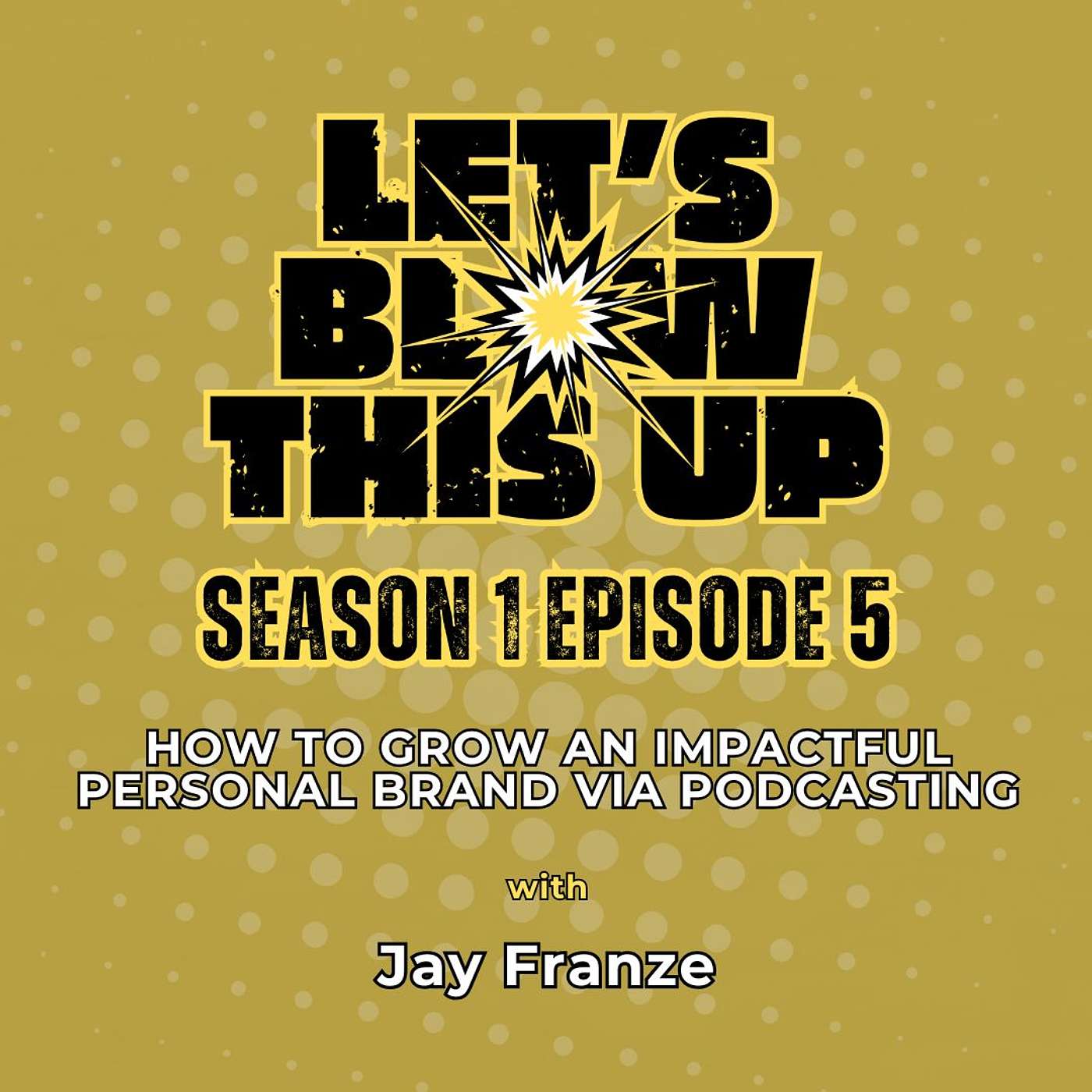 Let\'s Blow This Up: Explosive Conversations About Podcasting, Brand Building, & Communication