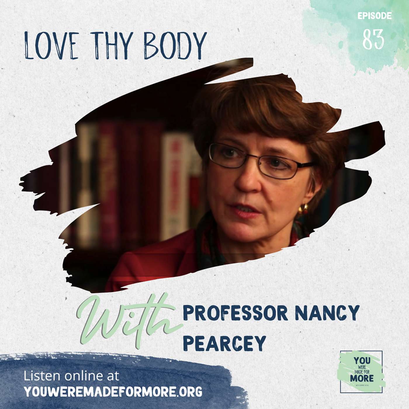 Episode 83: Love Thy Body (With Professor Nancy Pearcey)