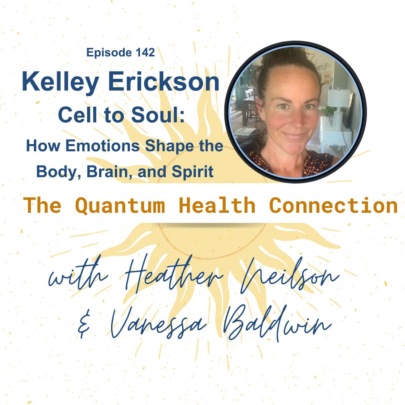 #141 Cell to Soul: How Emotions Shape the Body, Brain, and Spirit with Kelley Erickson