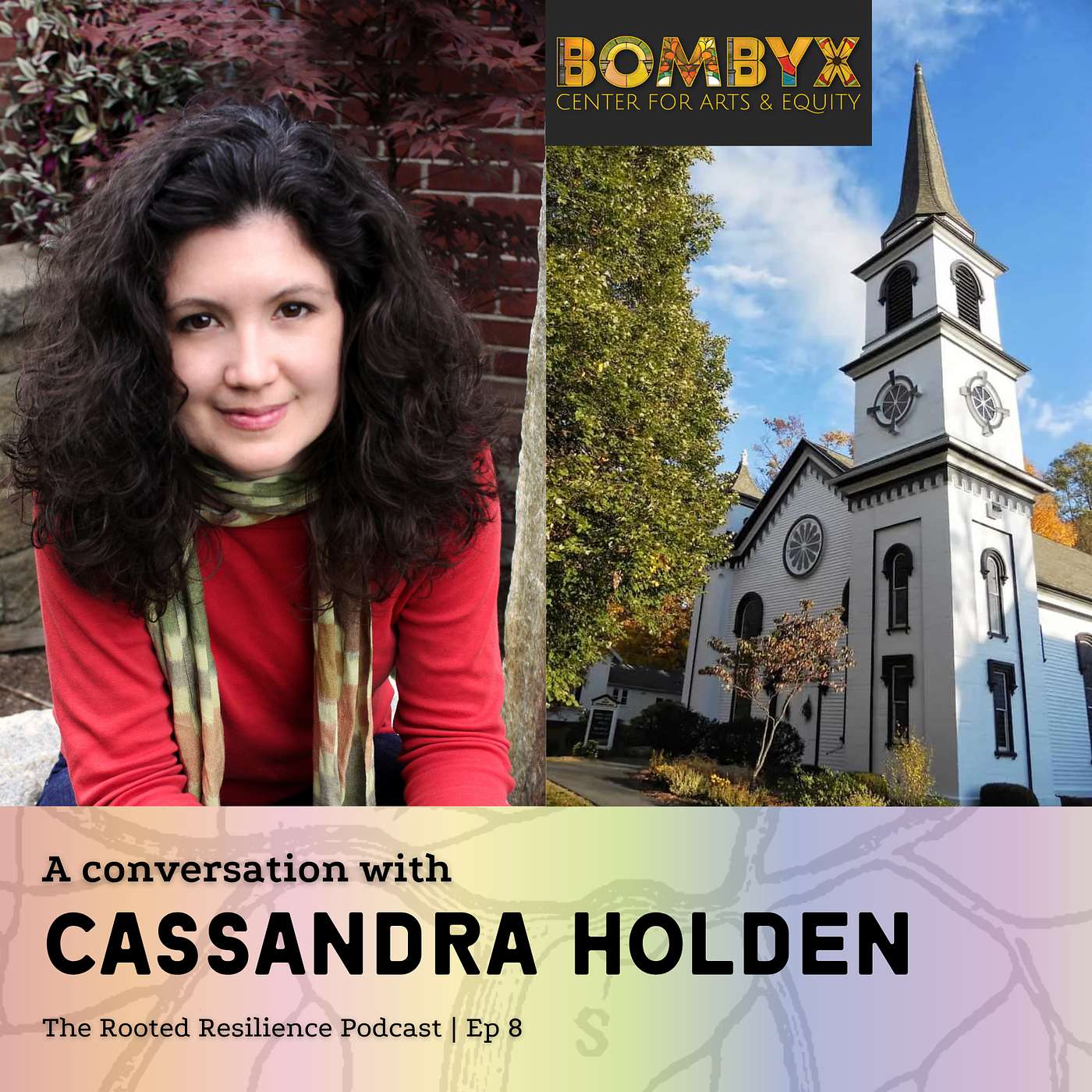 Rooted Resilience | Ep 8 | Cassandra Holden of BOMBYX Center for Arts & Equity
