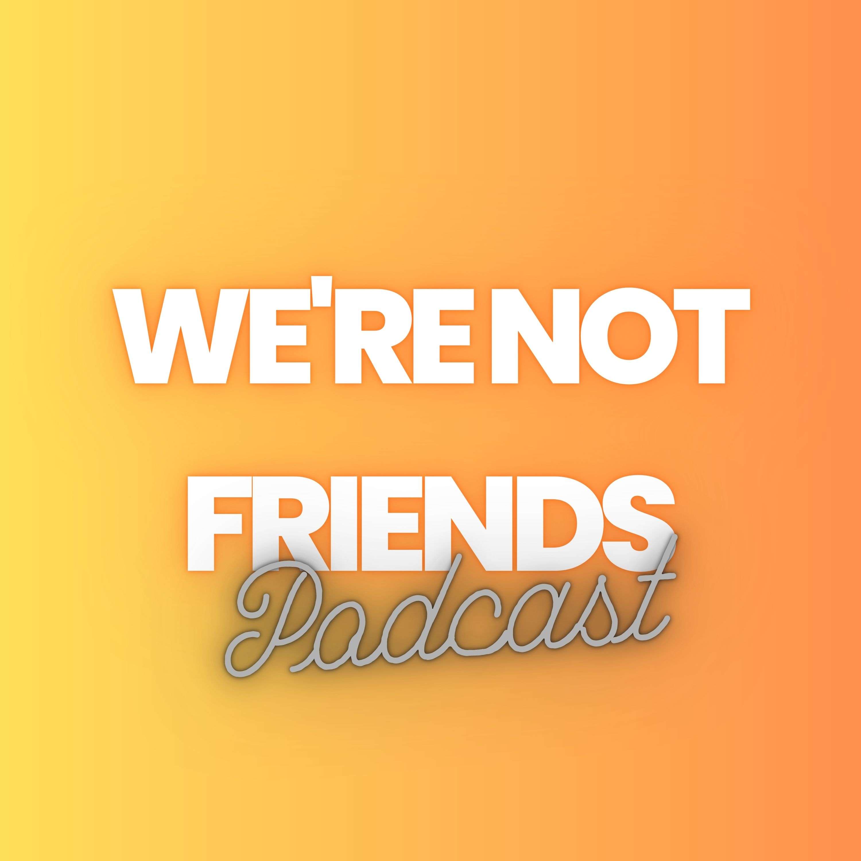 We're Not Friends