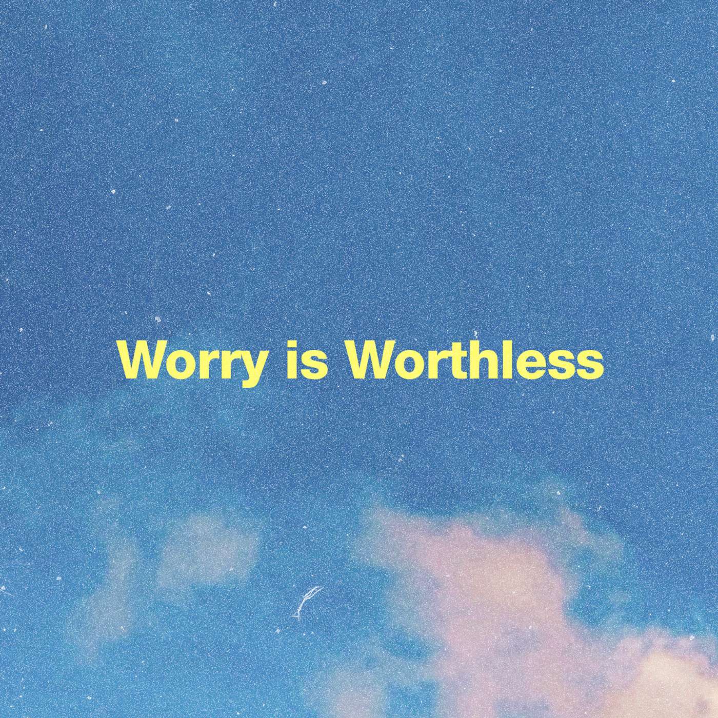 Worry is Worthless Week 1 episode artwork