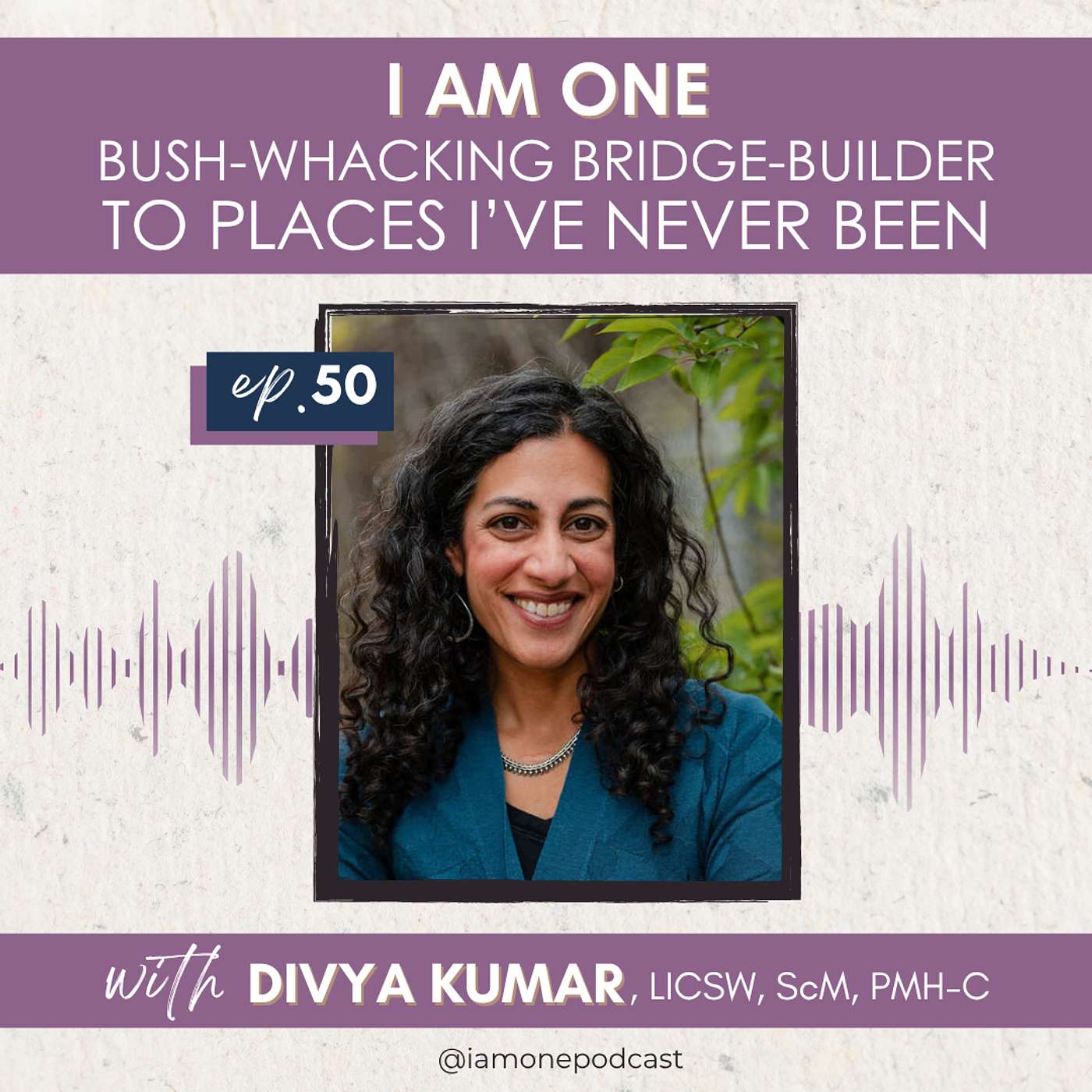 DIVYA KUMAR - I AM ONE Bush-Whacking Bridge-Builder to Places I've Never Been episode artwork
