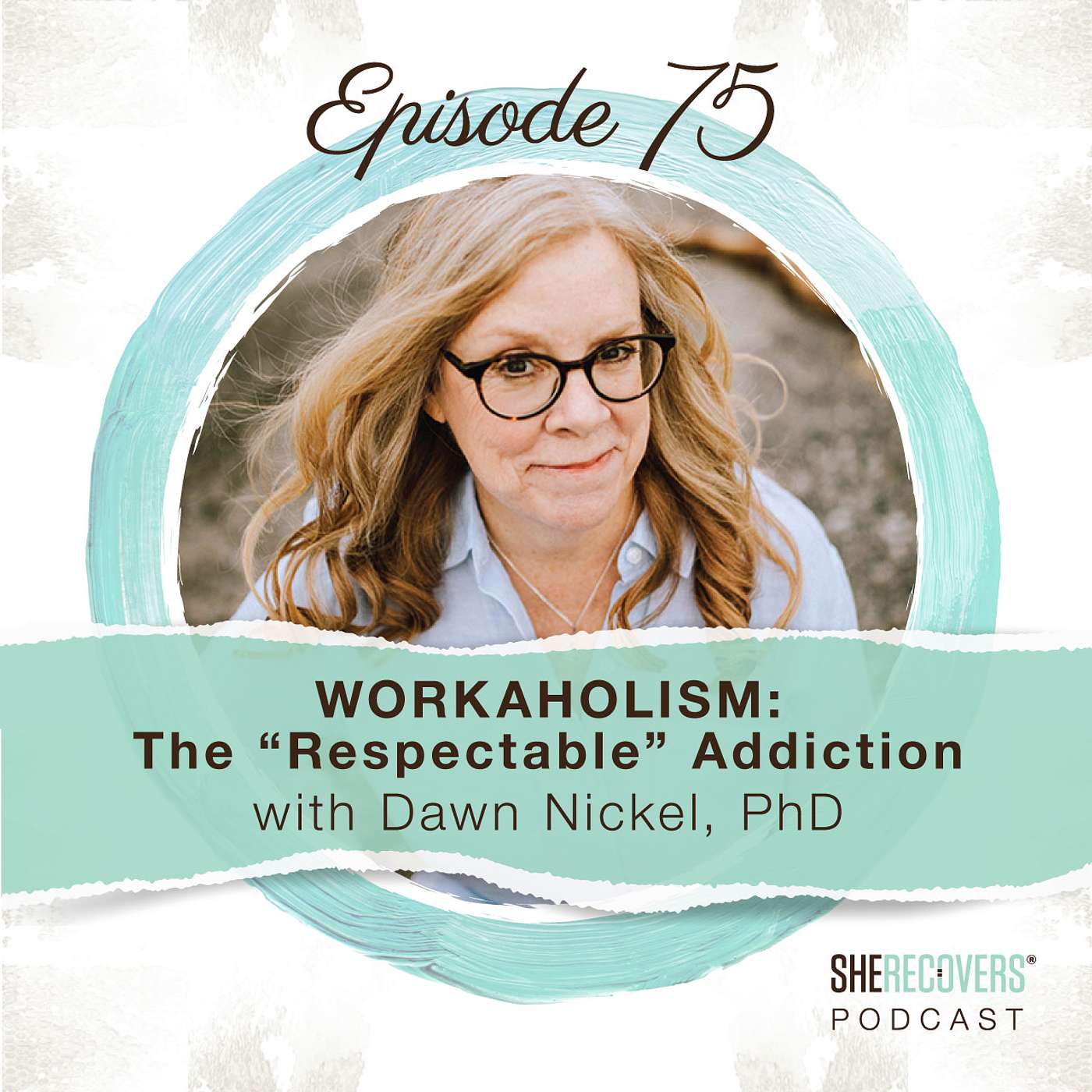 Episode 75: Workaholism: The "Respectable" Addiction with Dawn Nickel, PhD