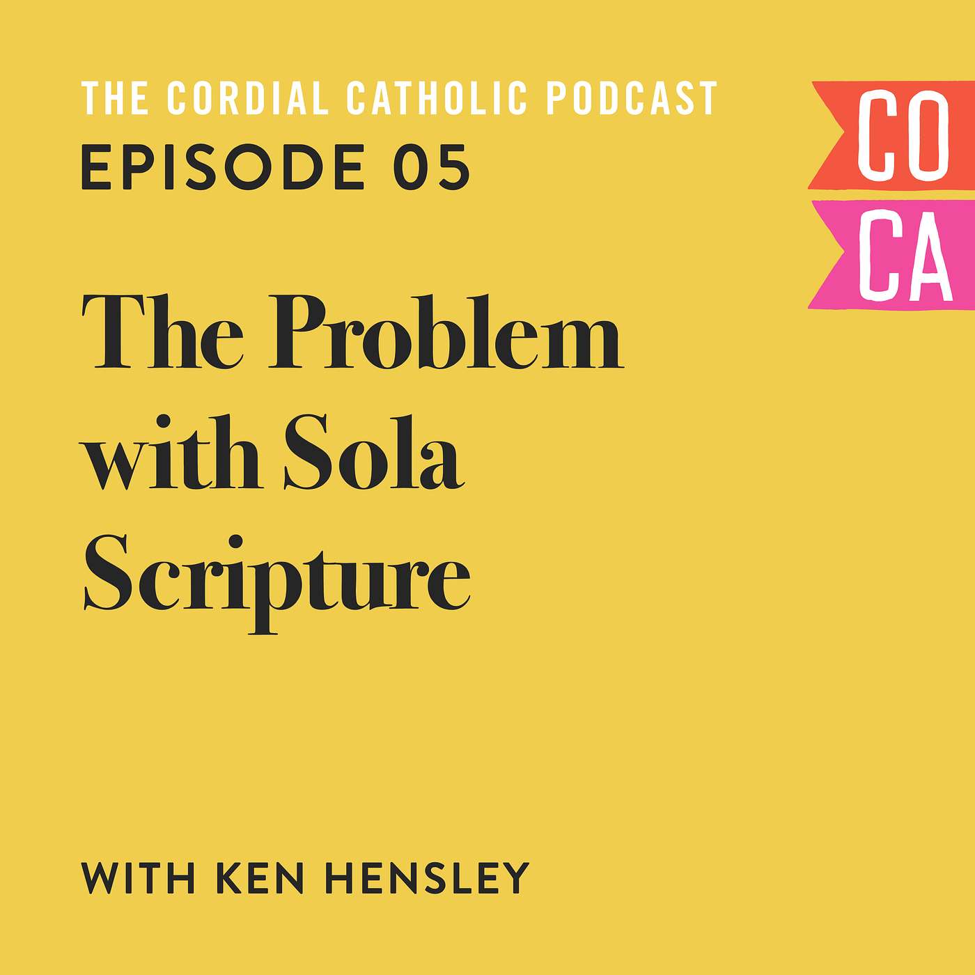 005: The Problem With Sola Scriptura (w/ Ken Hensley)