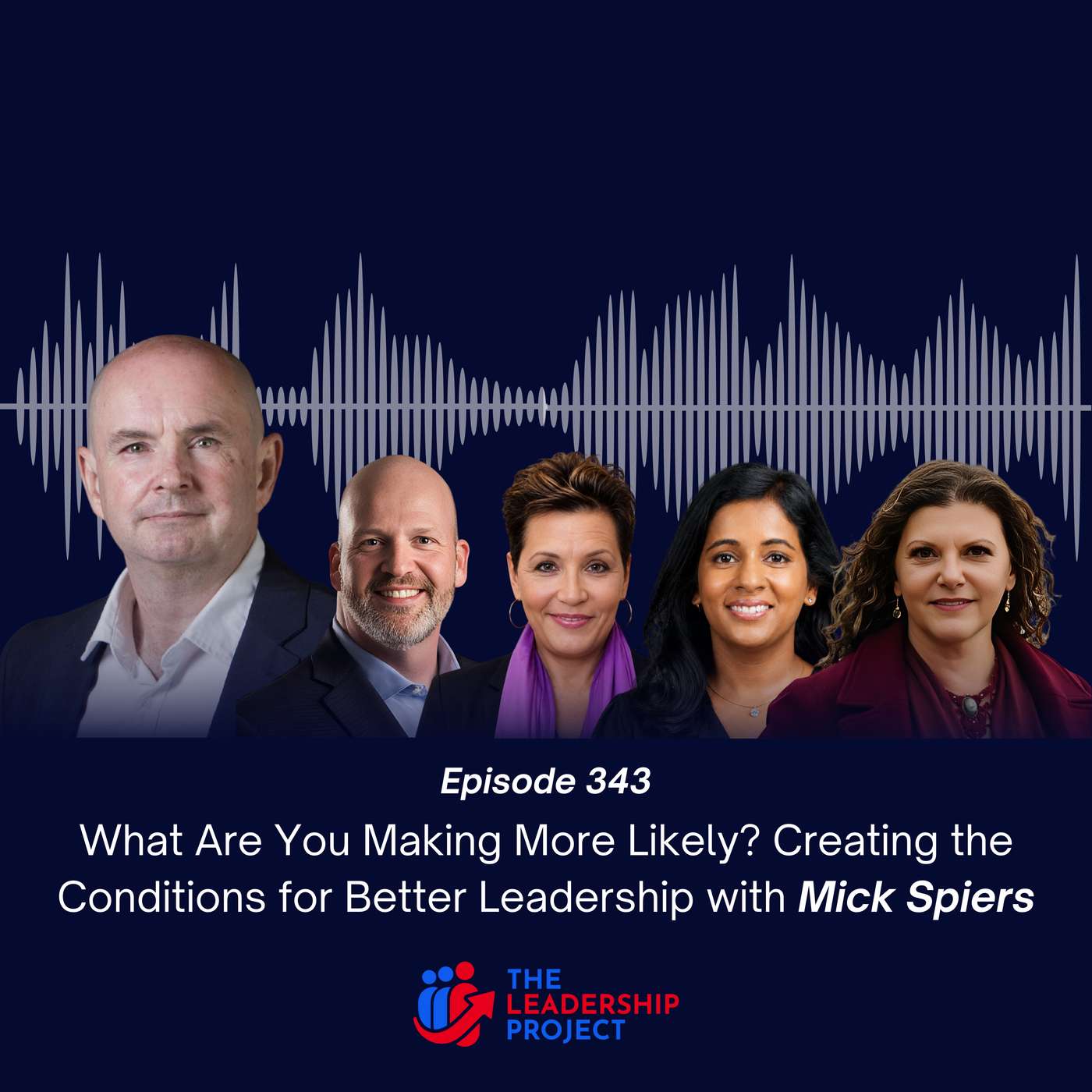 343. What Are You Making More Likely? Creating the Conditions for Better Leadership with Mick Spiers
