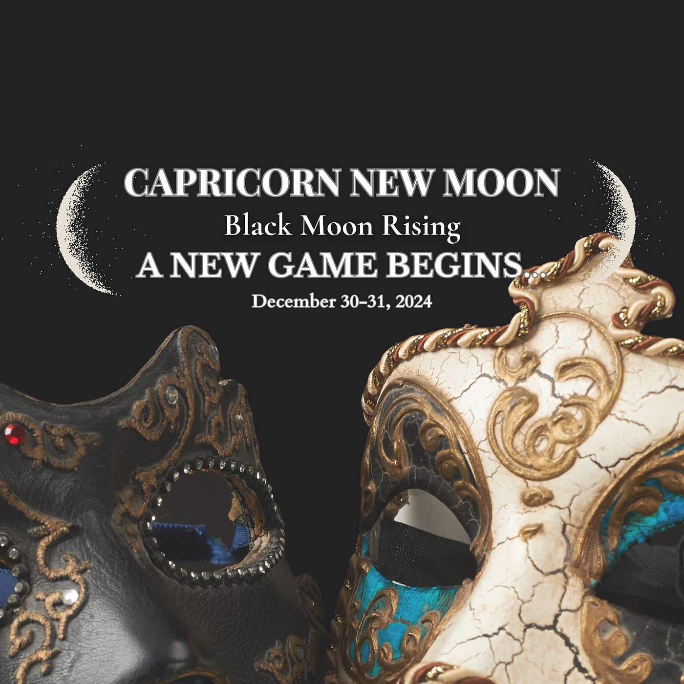 BLACK MOON RISING! New Moon in Capricorn. A NEW GAME BEGINS…