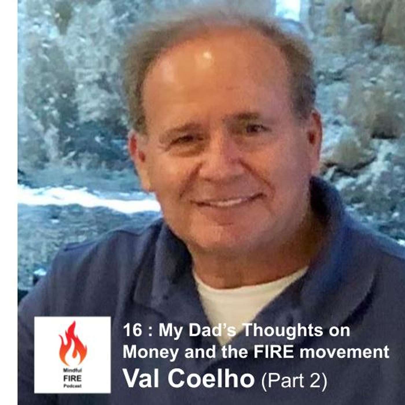 16 : My Dad's Thoughts on Money & the FIRE Movement with Val Coelho (Part 2)