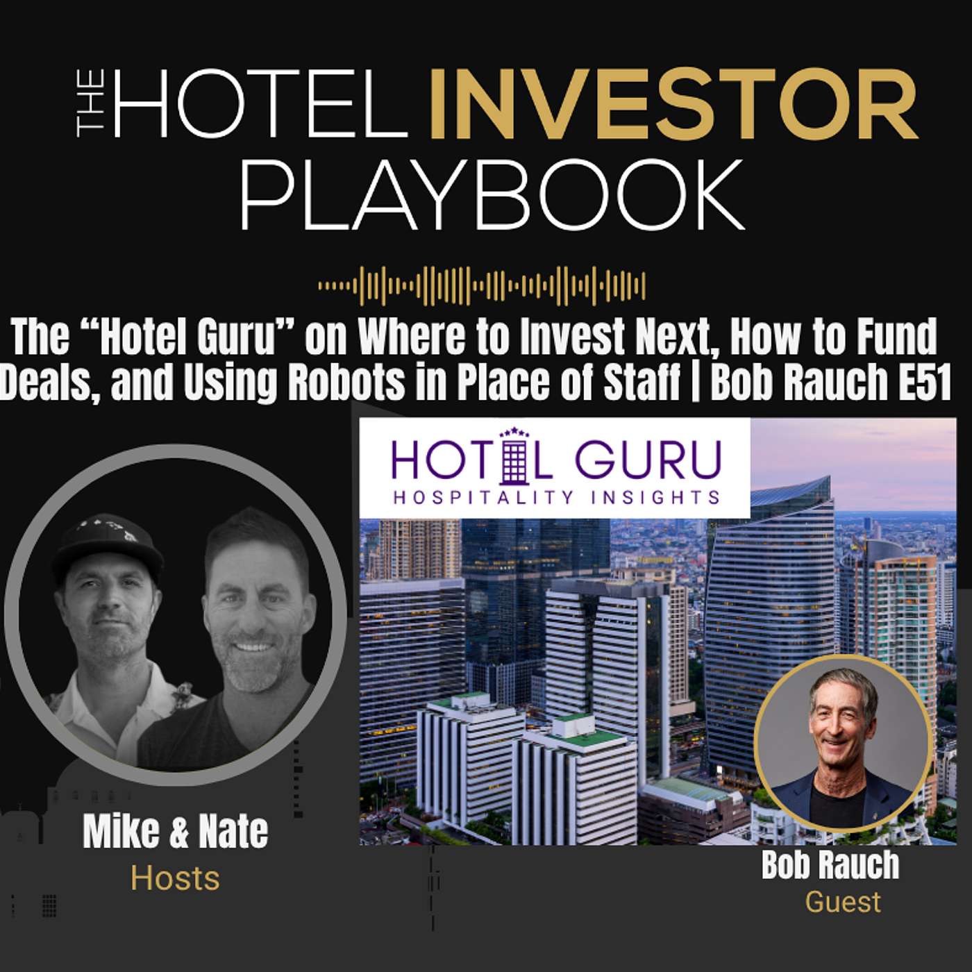 The “Hotel Guru” on Where to Invest Next, How to Fund Deals, and Using Robots in Place of Staff  | Bob Rauch E51