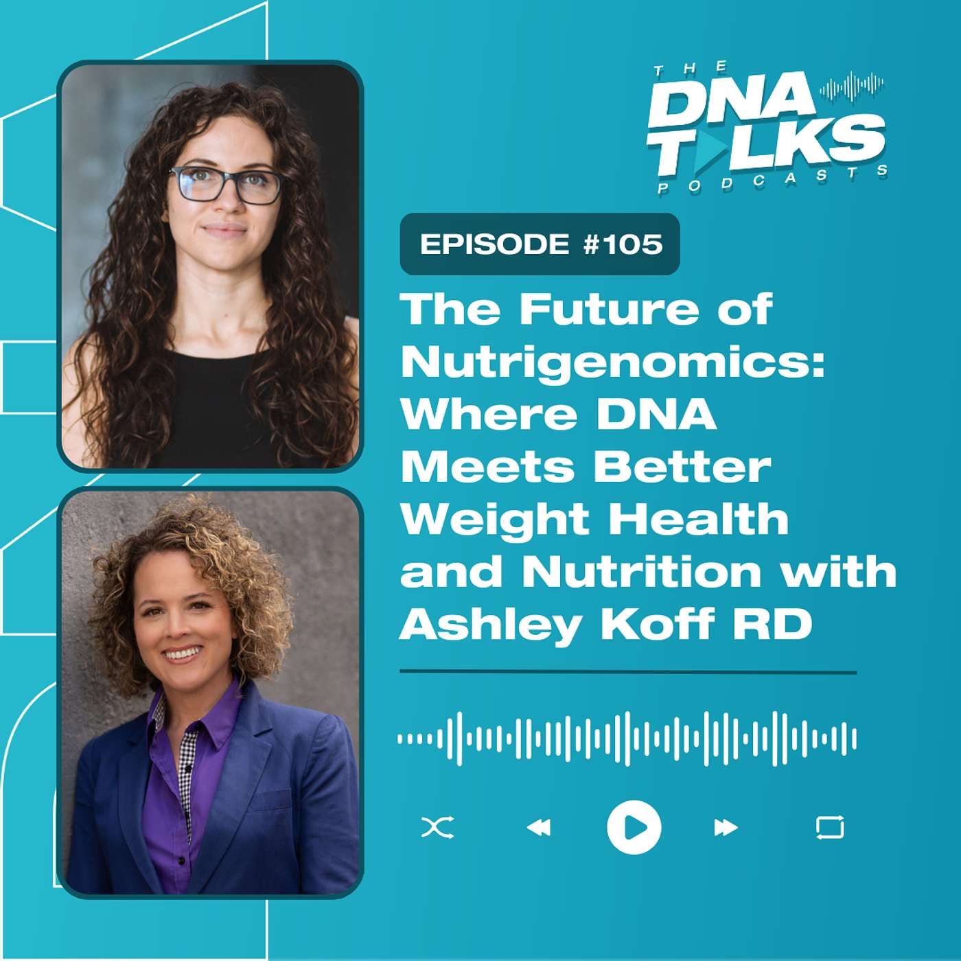 The Future of Nutrigenomics: Where DNA Meets Better Weight Health and Nutrition with Ashley Koff RD The Future of Nutrigenomics: Where DNA Meets Better Weight Health and Nutrition with Ashley Koff RD