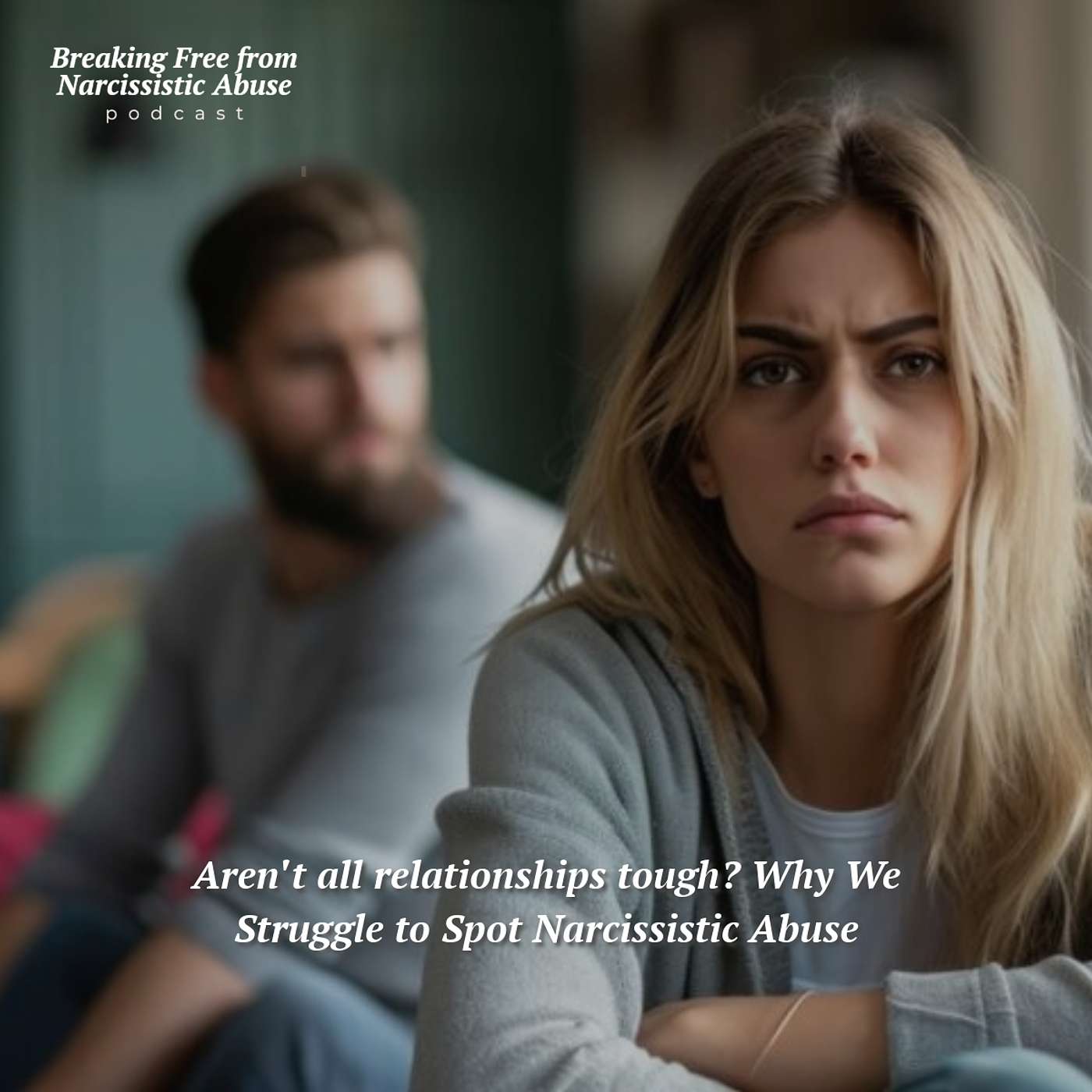 Aren't all relationships tough? Why We Struggle to Spot Narcissistic Abuse