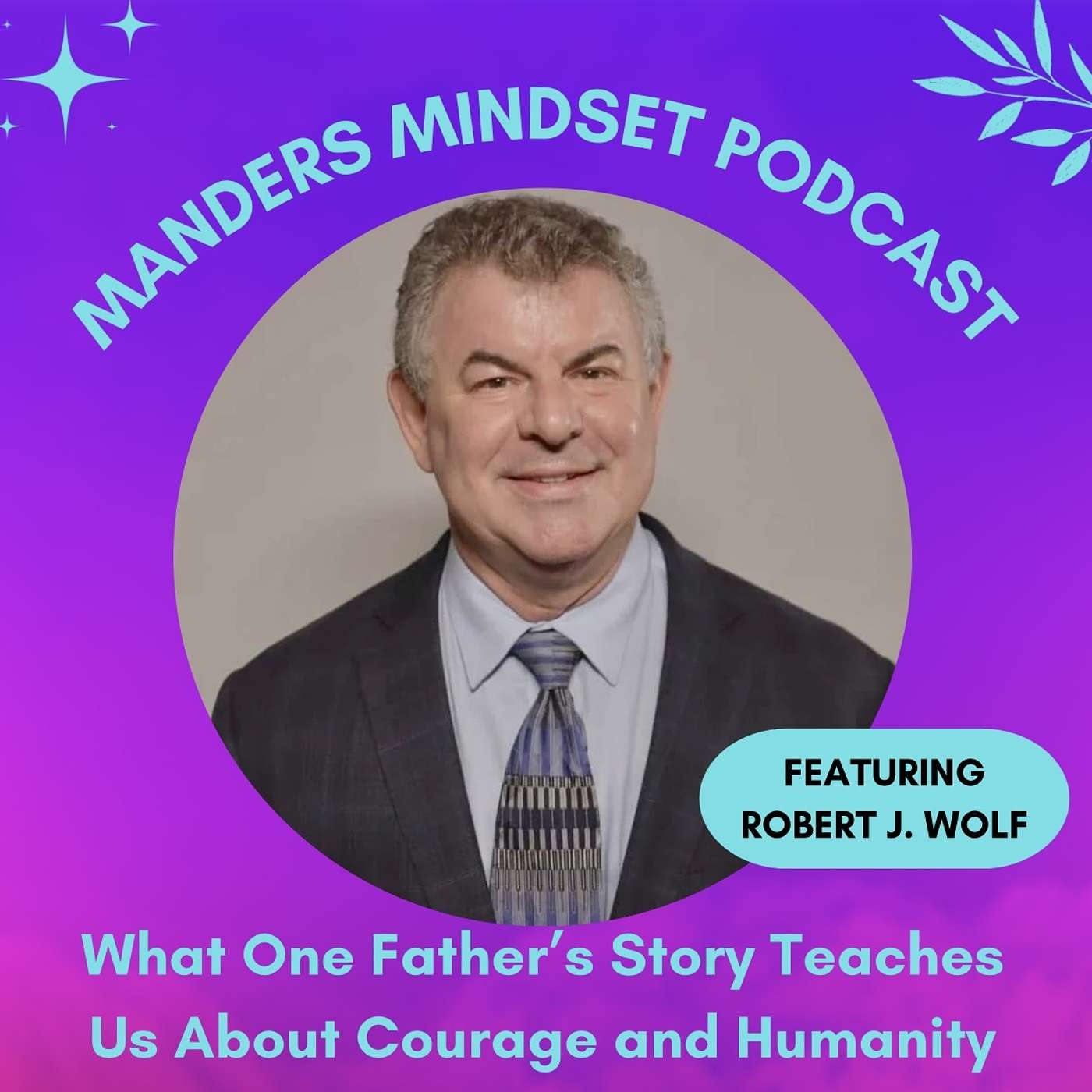 What One Father’s Story Teaches Us About Courage and Humanity | Robert J. Wolf | 170