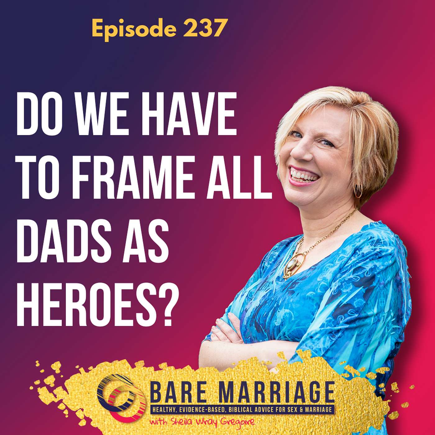 Episode 237: Do We Have to Frame All Dads as Heroes?