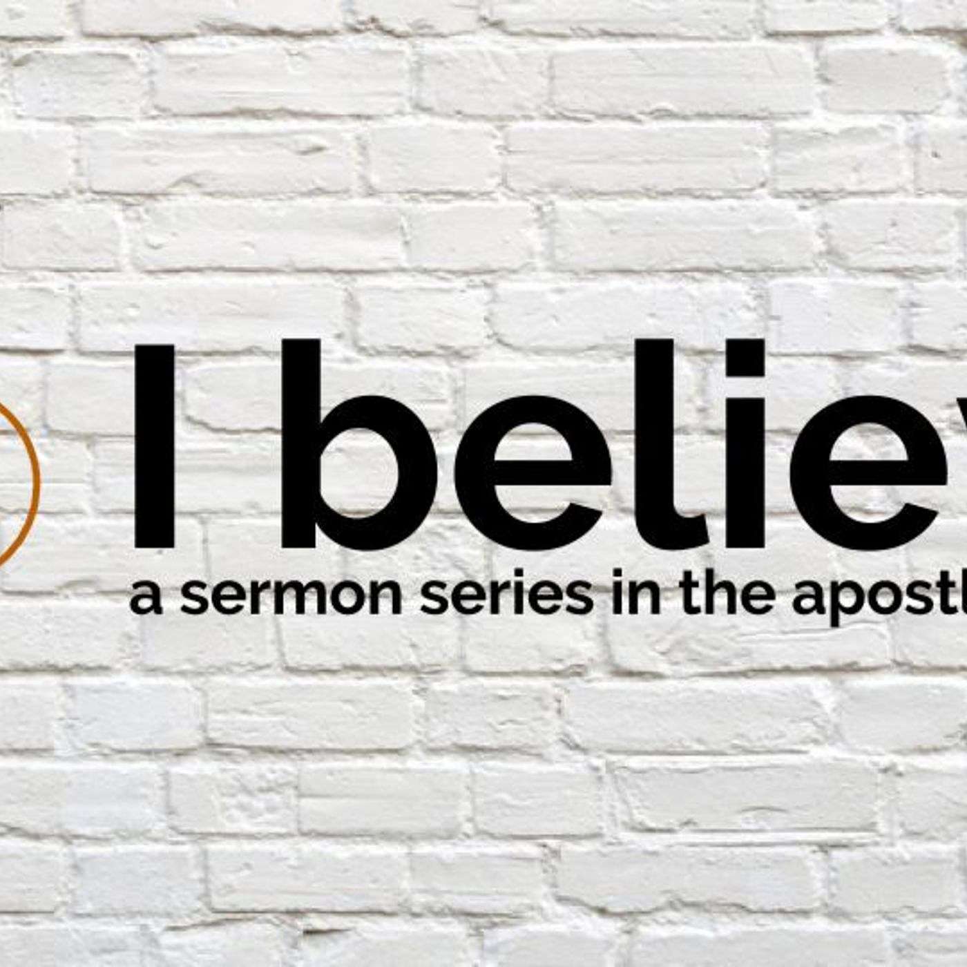 I Believe: In the Resurrection of the Body and Life Eternal. Amen