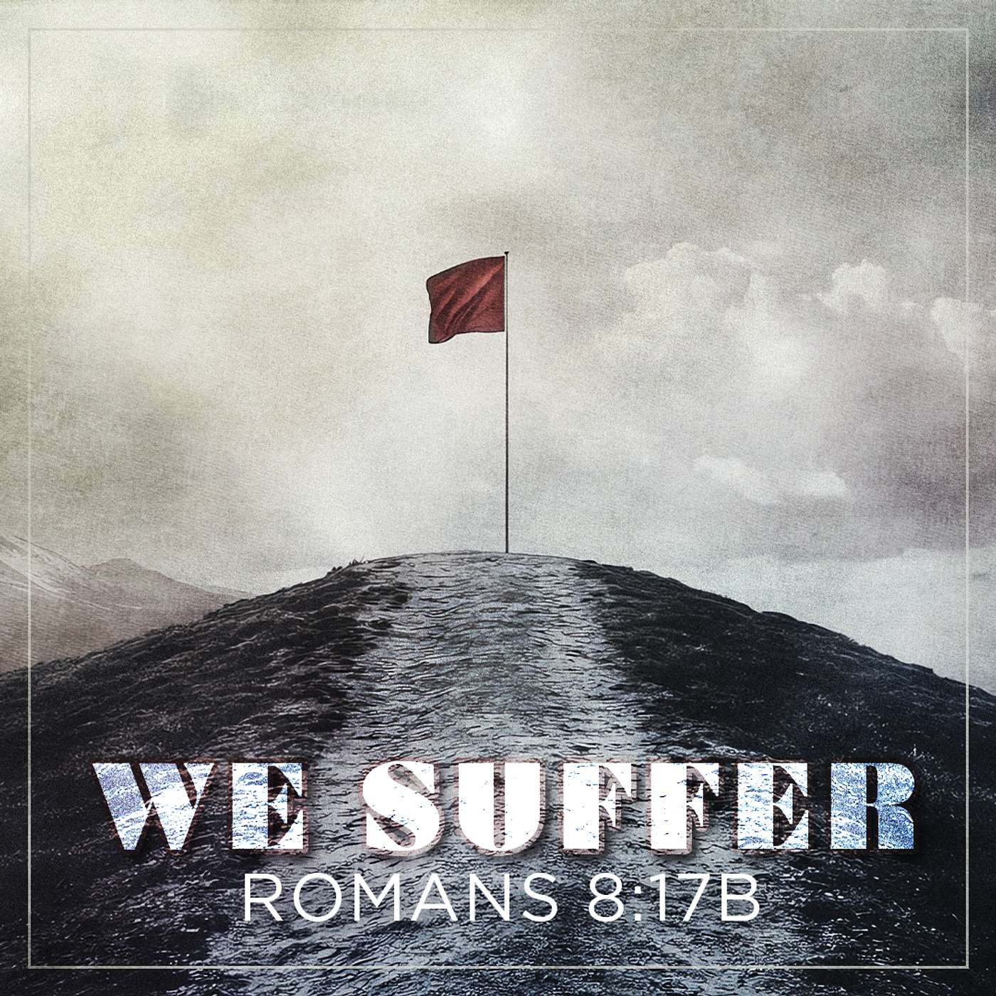 7/6/26 - Romans 8:17b: We Suffer - Steve Gee