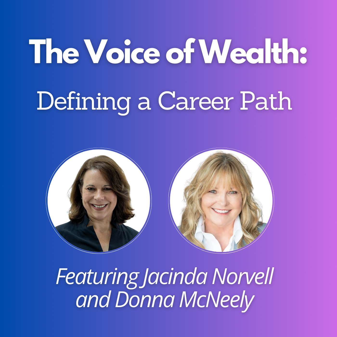 The Voice of Wealth: Defining a Career Path With Donna McNeely & Jacinda Norvell The Voice of Wealth: Defining a Career Path With Donna McNeely & Jacinda Norvell