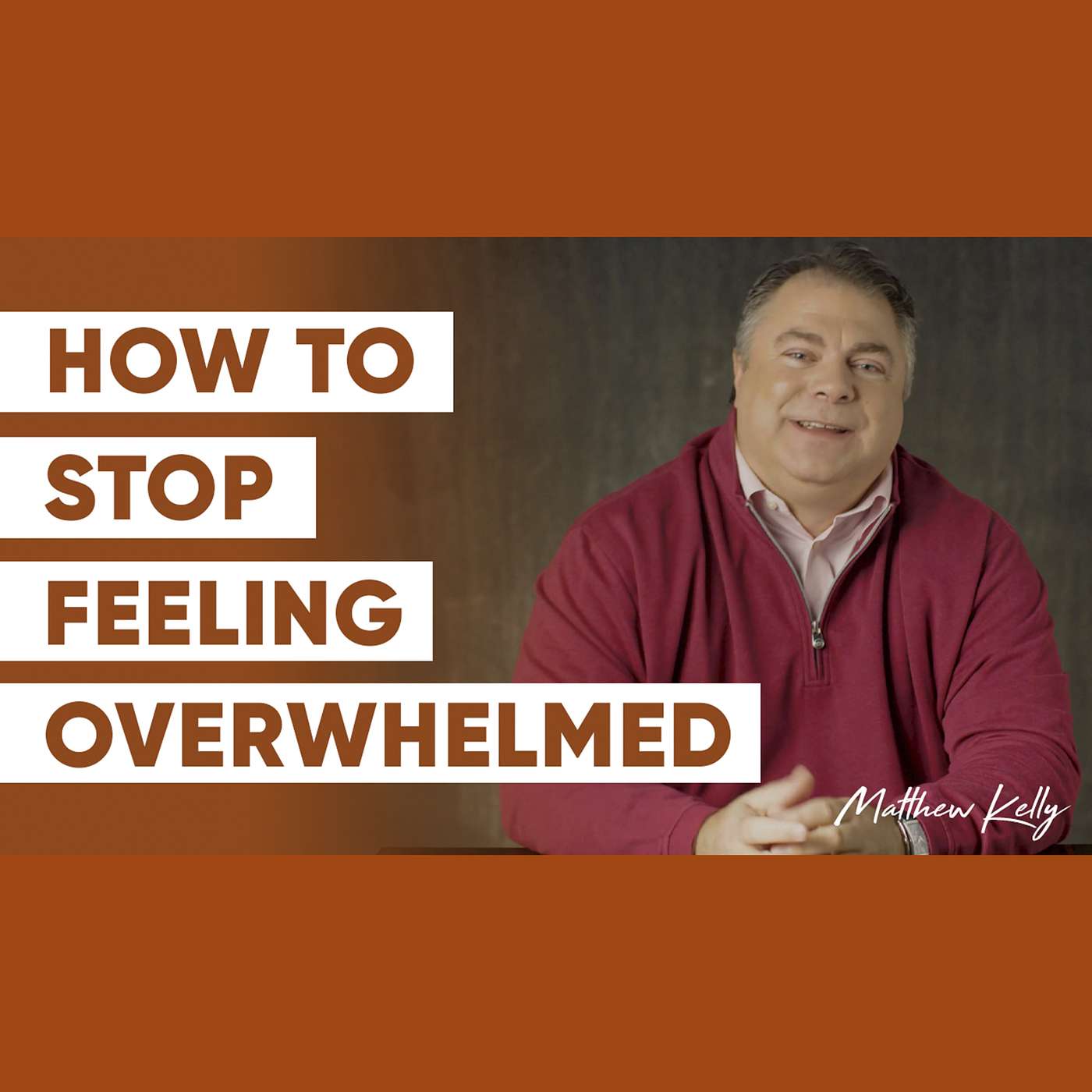 7 Ways to Stop Feeling Overwhelmed - Matthew Kelly