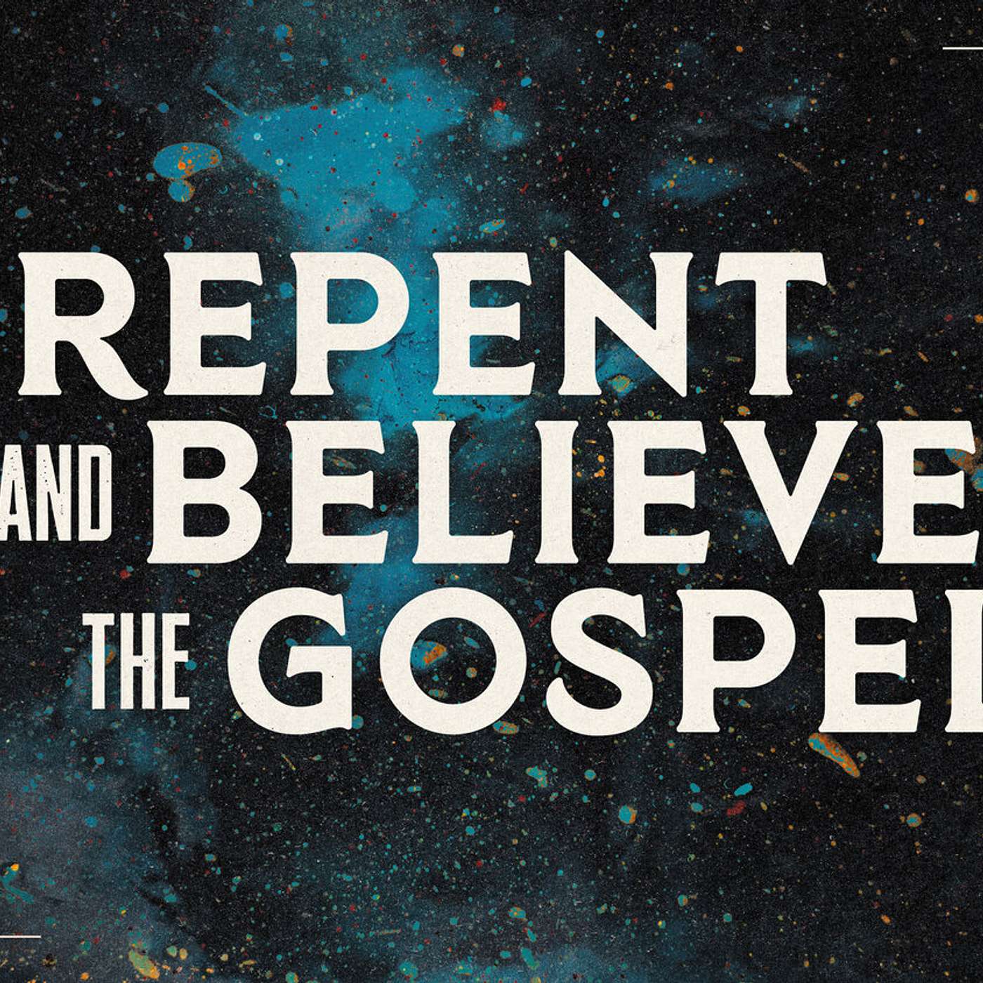 Repent and Believe the Gospel