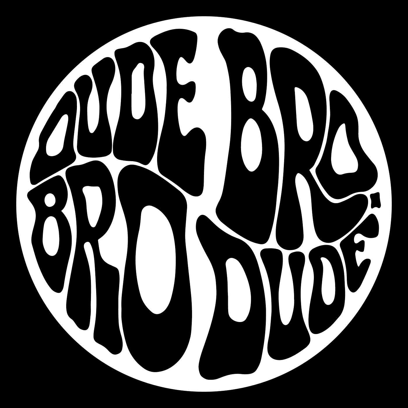 DUDE BRO. BRO DUDE.