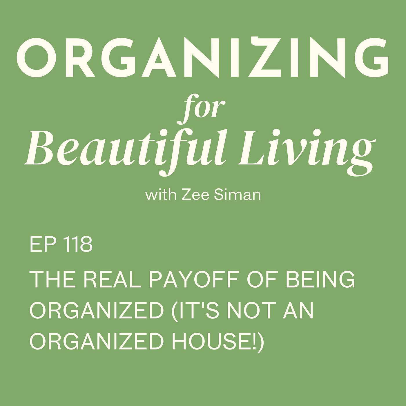 118. The Real Payoff of Being Organized (It's Not an Organized House!)