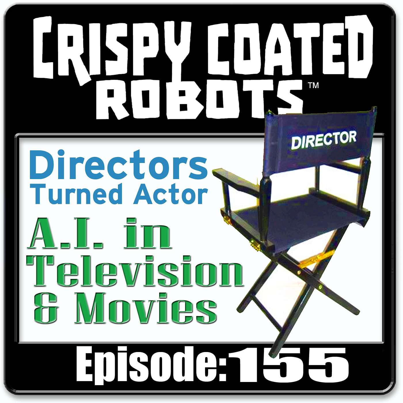 CRISPY COATED ROBOTS #155 - Directors Turned Actor & Top 5 A.I. Characters episode artwork