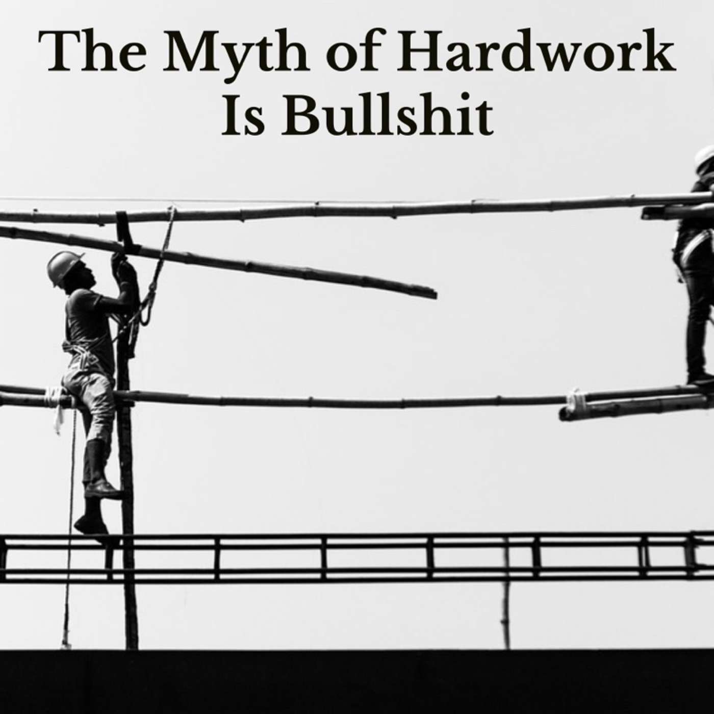 The Myth of Hardwork Is Bullshit