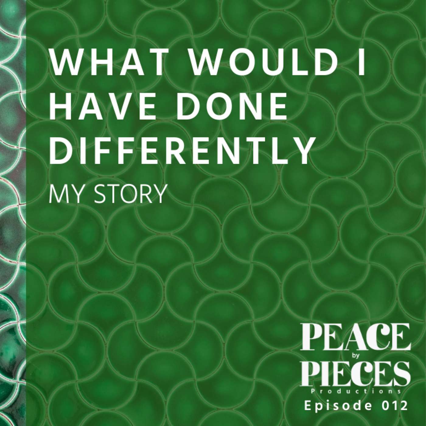 EP012 // My Story (Piece of...) // What would I have done differently?