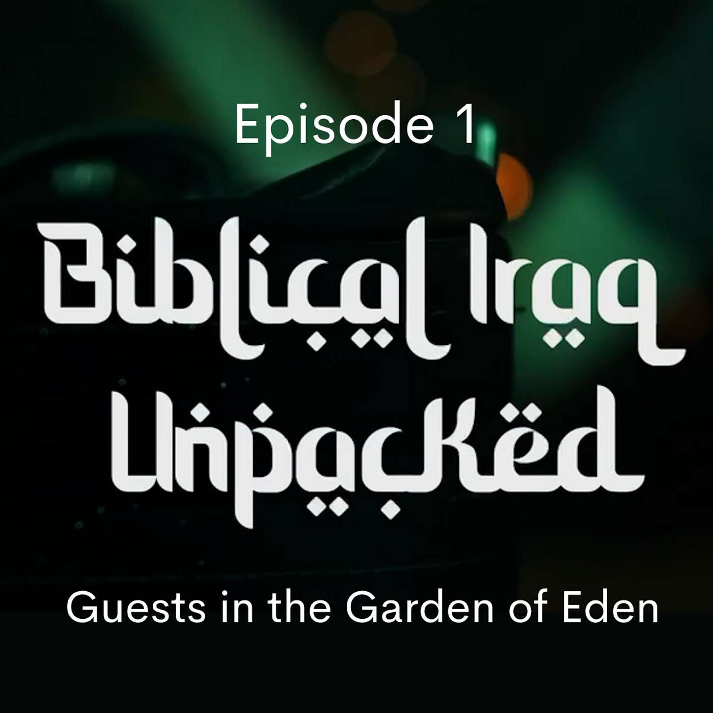 Biblical Iraq Unpacked – Episode 1: Guests in the Garden of Eden