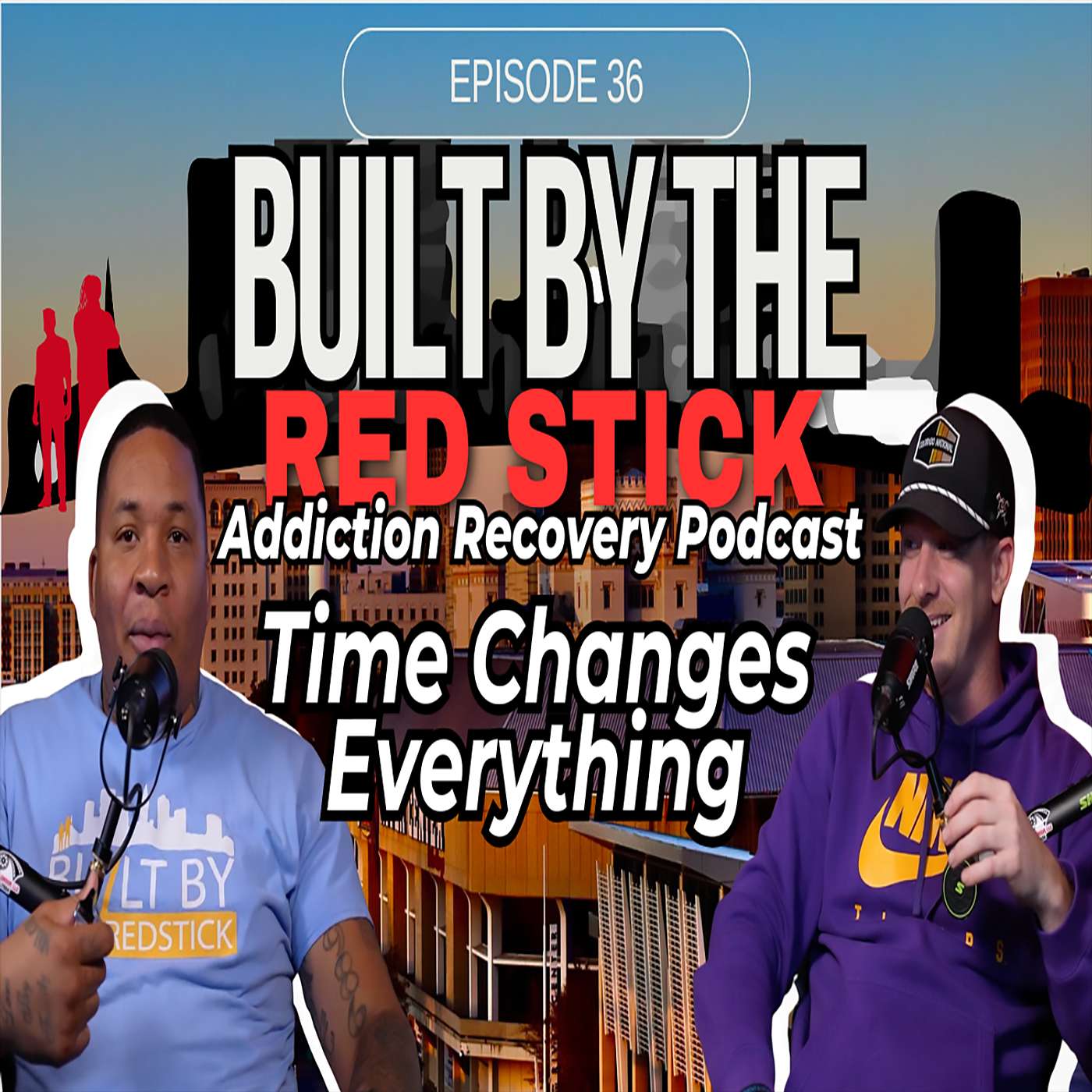 Episode 36 | Time Changes Everything | Built By The Red Stick Addiction Recovery Podcast