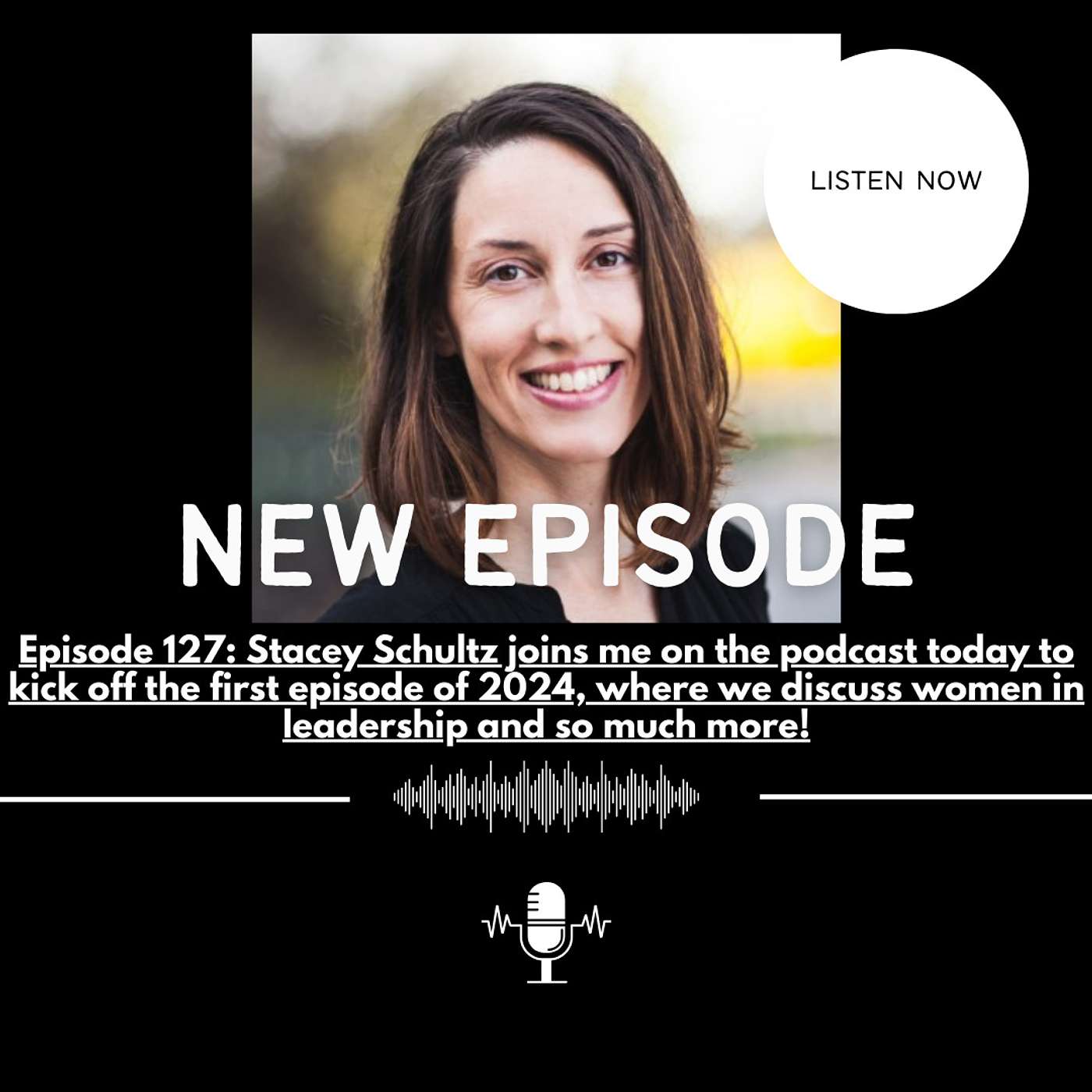 EPISODE 127: Stacey Schultz joins me on the podcast today to kick off the first episode of 2024, where we discuss women in leadership and so much more!