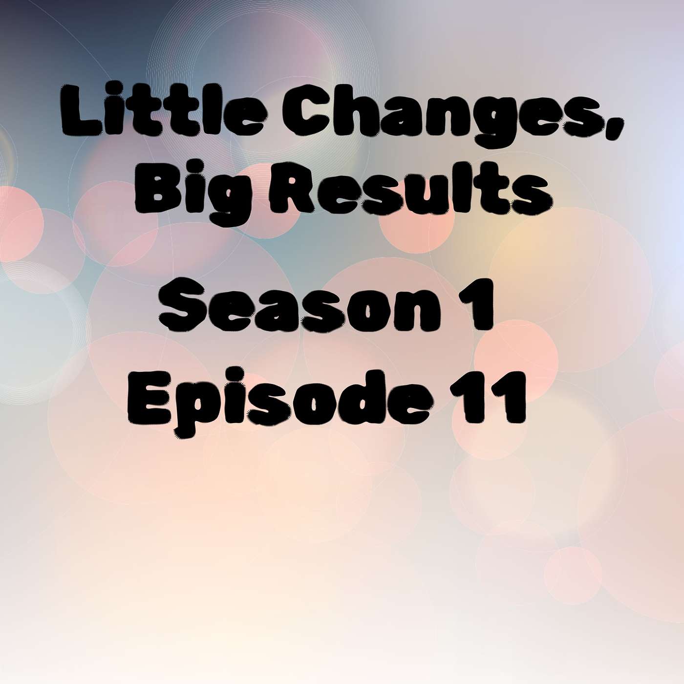 S1 E11 Little Changes, Big Results