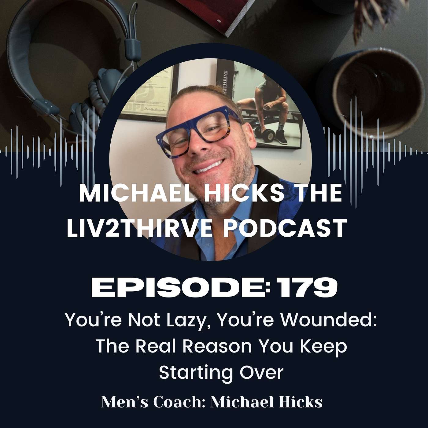 You’re Not Lazy, You’re Wounded: The Real Reason You Keep Starting Over EP 179