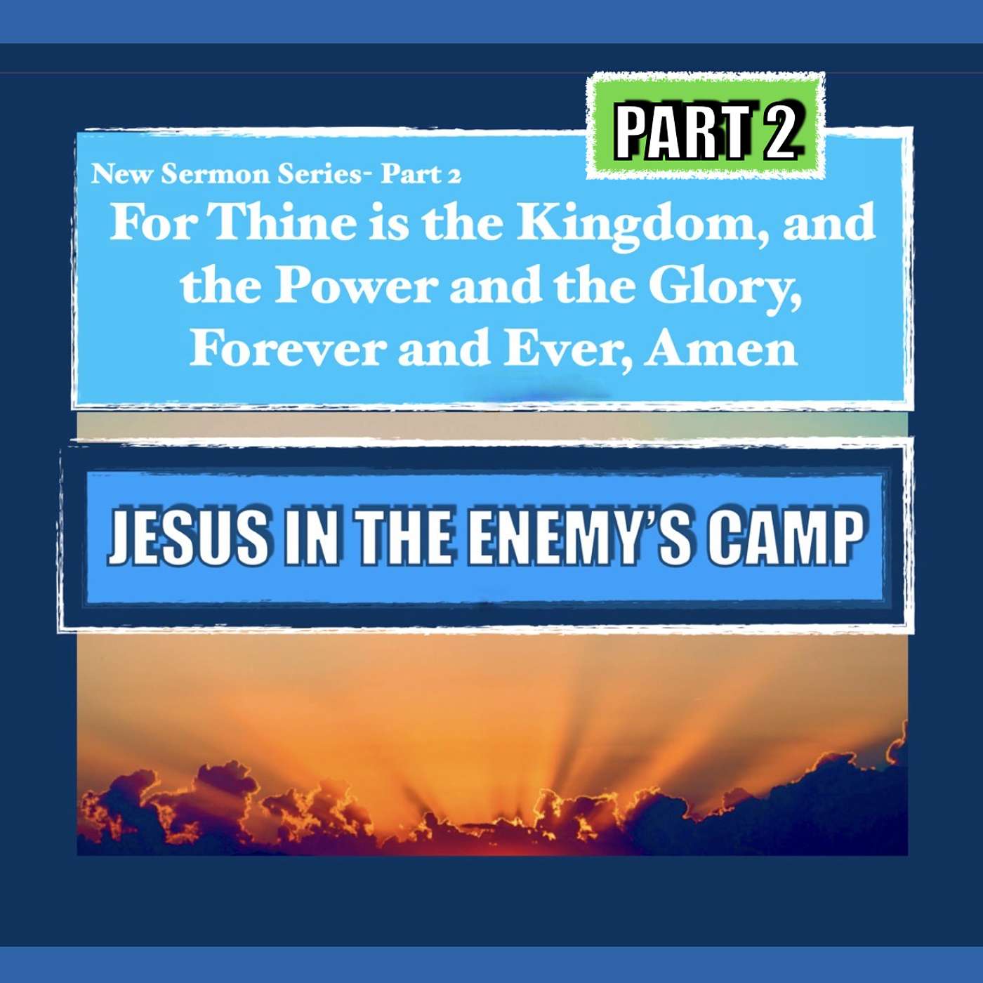 "JESUS IN THE ENEMY'S CAMP" -  Part 2 of New Sermon Series-For Thine is thee Kingdom & the Power & the Glory, Forever & Ever, Amen episode artwork