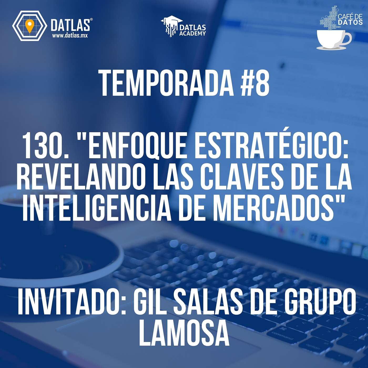 130. Enfoque Estratégico: Revelando las Claves de la Inteligencia de Mercados - Invitado: Gil Salas de Grupo Lamosa- Cierre de temporada 8