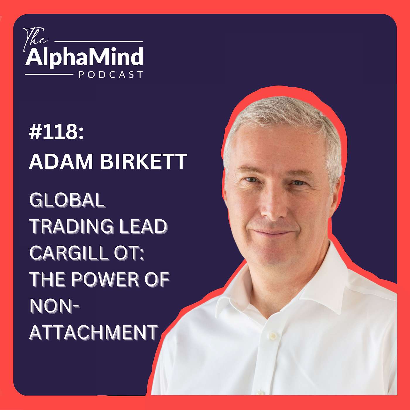 #118 Adam Birkett – Global Trading Lead Cargill OT: The Power of Non-Attachment