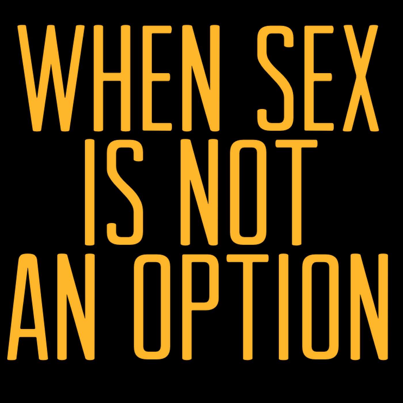 When Sex Is Not An Option