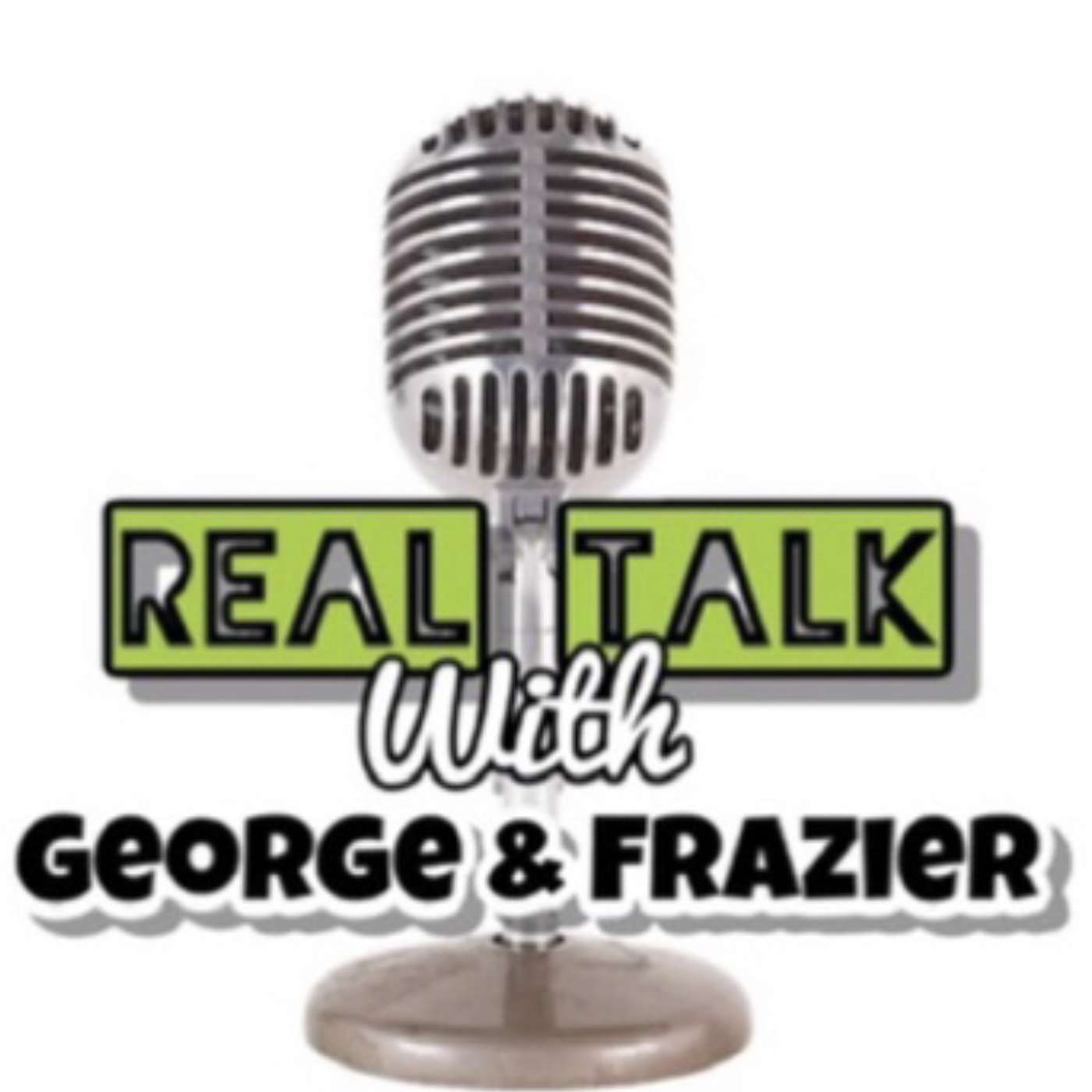 Real Talk with George & Frazier Podcast