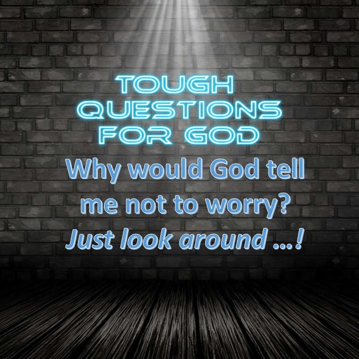 Why worry? What are we worried about … really?   Is God really one that we can count on?   #ToughQuestionsForGod
