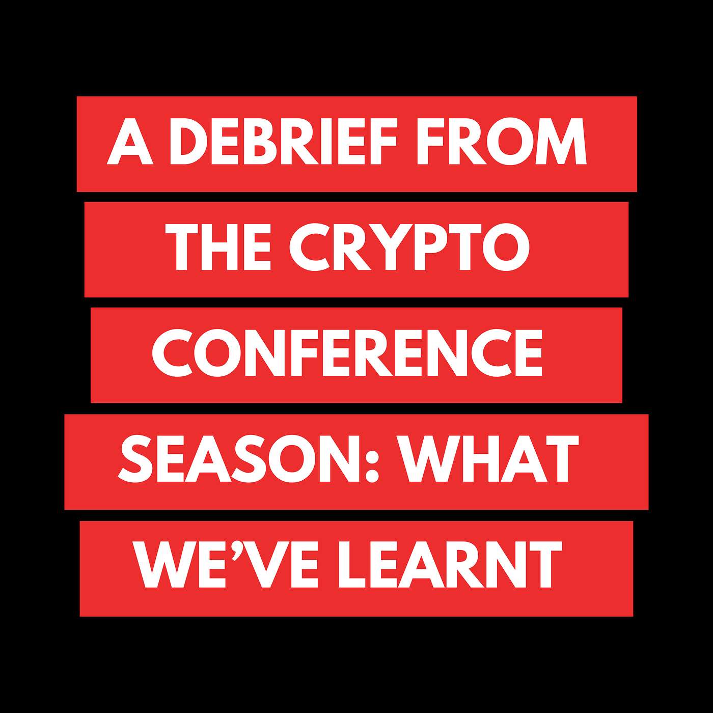 A Debrief From The Crypto Conference Season: What We’ve Learnt episode artwork
