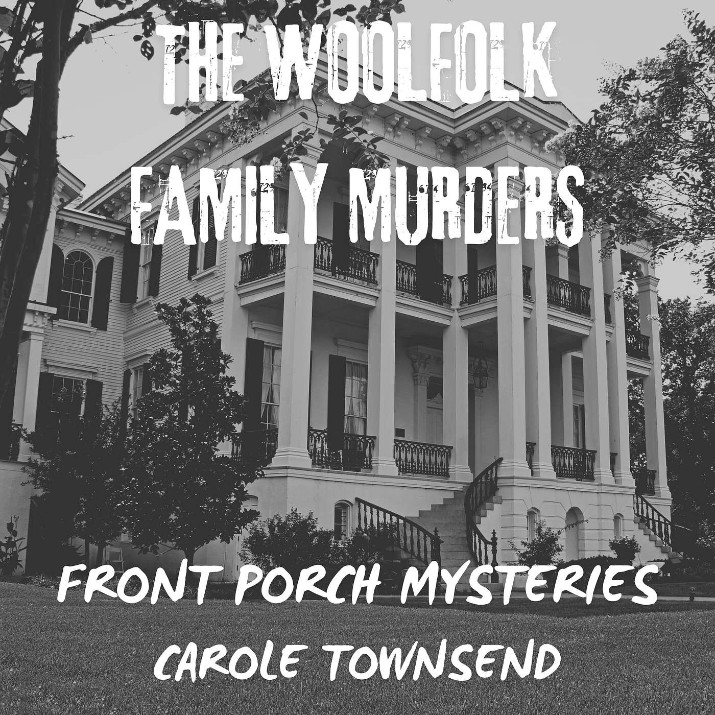 Front Porch Mysteries with Carole Townsend - The Woolfolk Family Murders