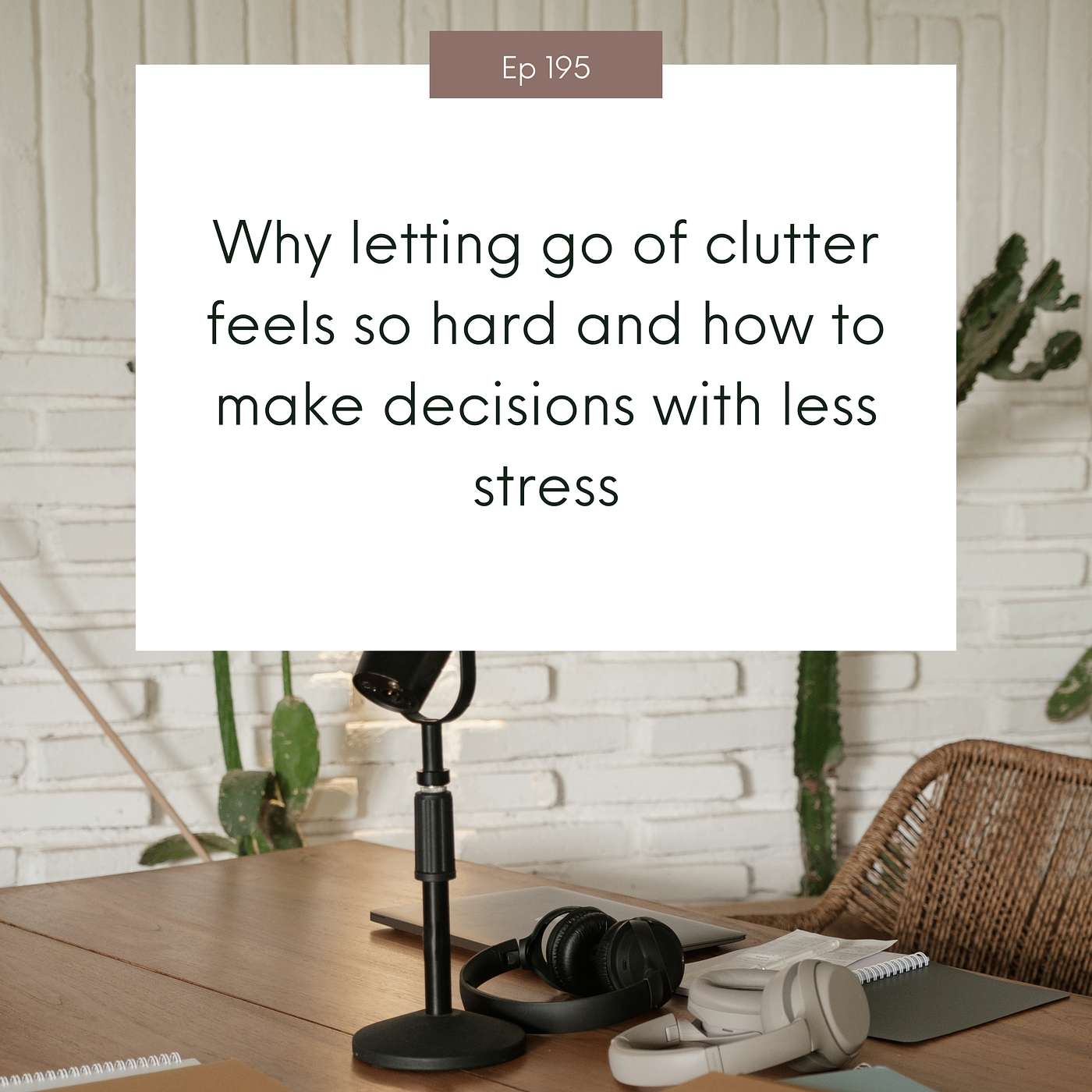Why letting go of clutter feels so hard and how to make decisions with less stress #195