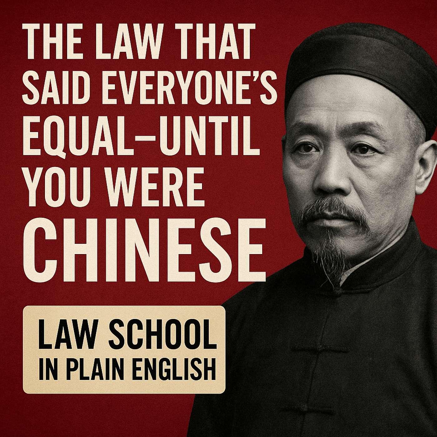 Law School In Plain English: Hidden Verdicts - “The Law That Said ‘Everyone’s Equal’—Until You Were Chinese”