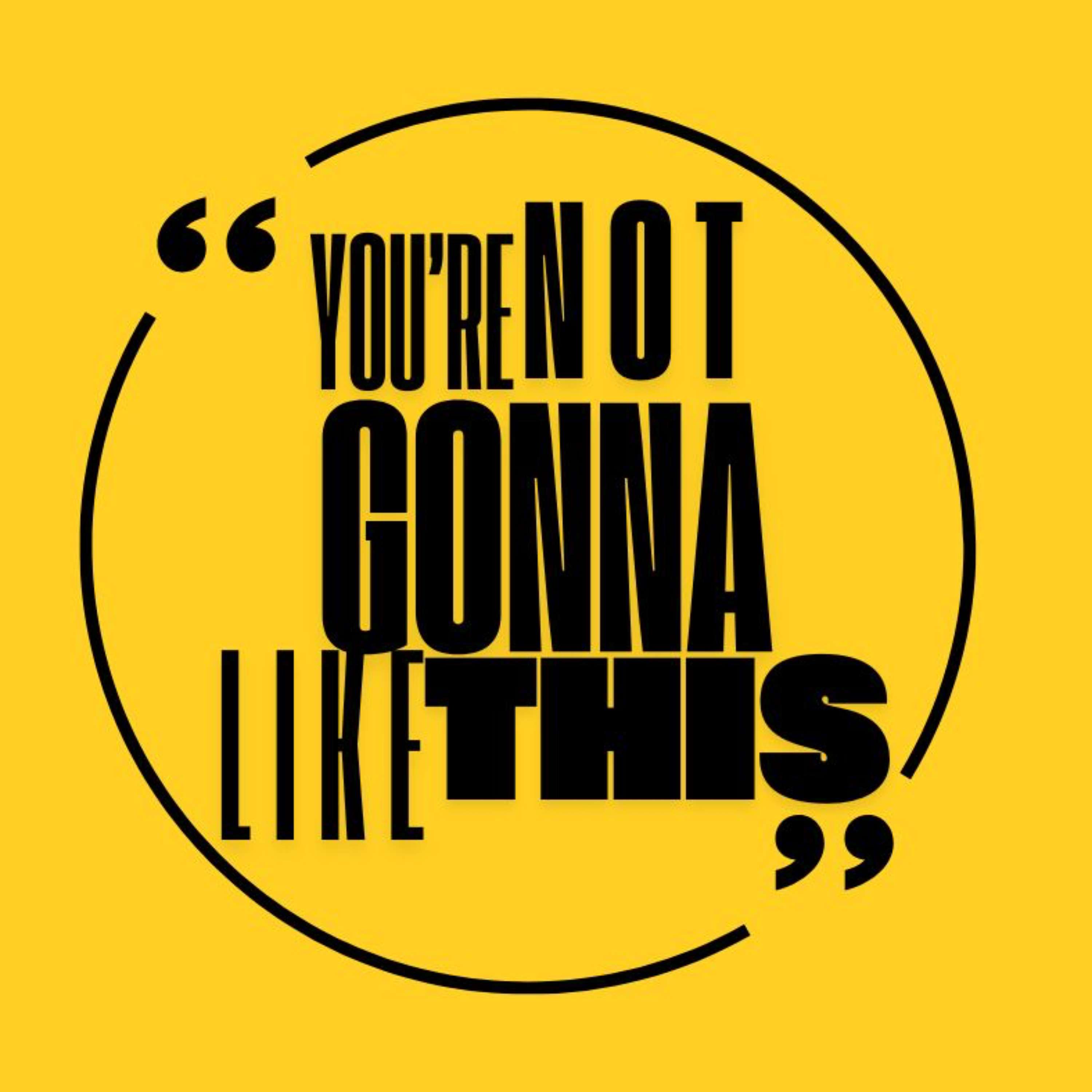 You're Not Gonna Like This