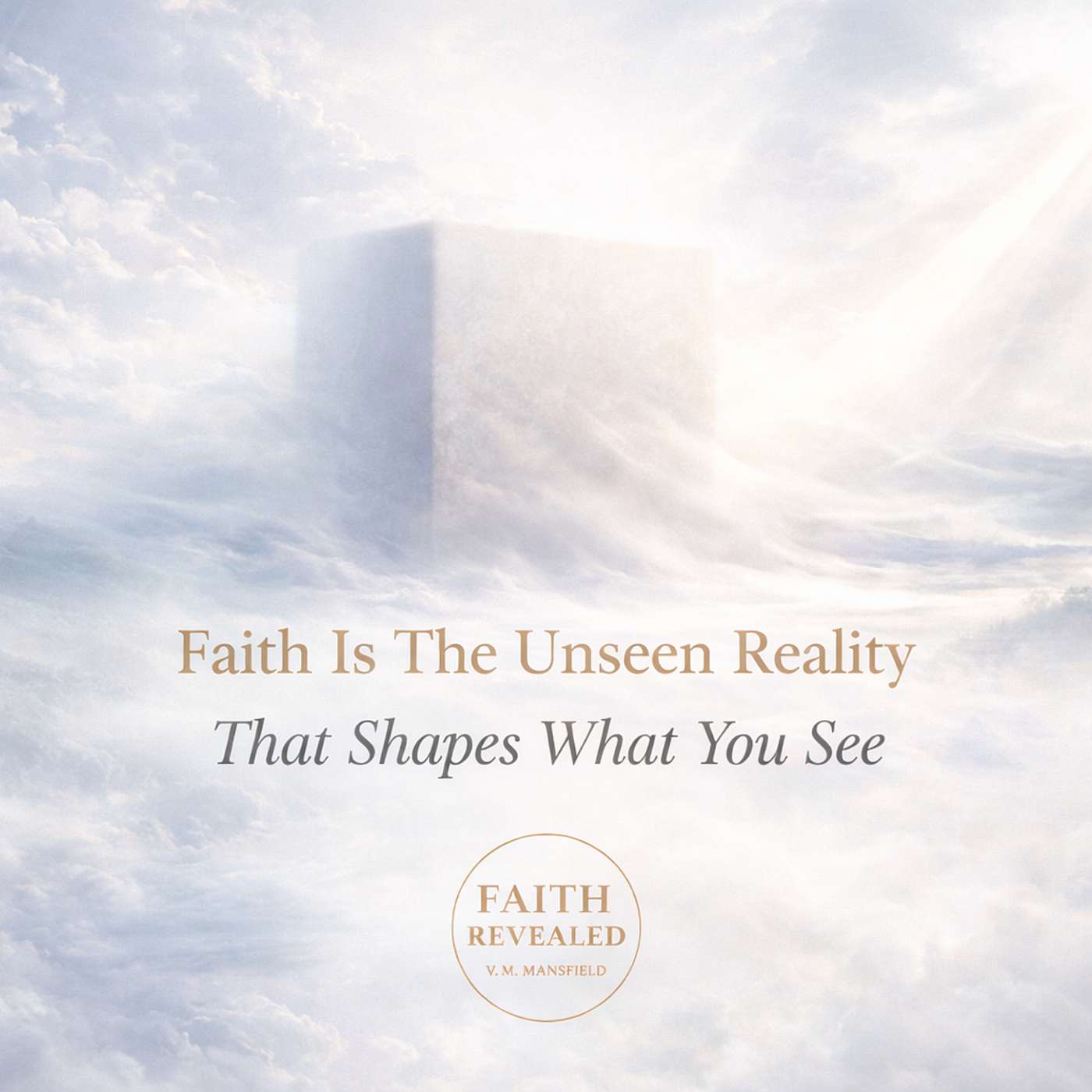 Faith Is The Unseen Reality That Shapes What You See