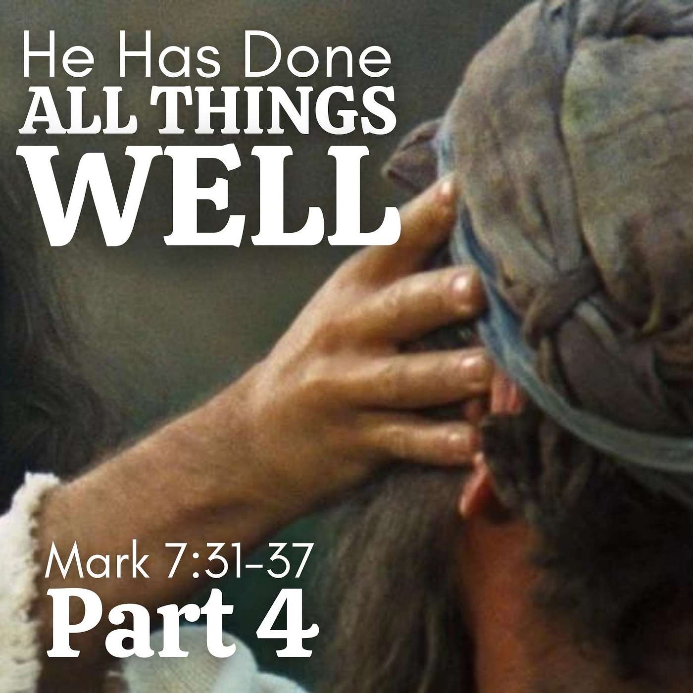 He Has Done All Things Well, Part 4; Mark 7:31-37
