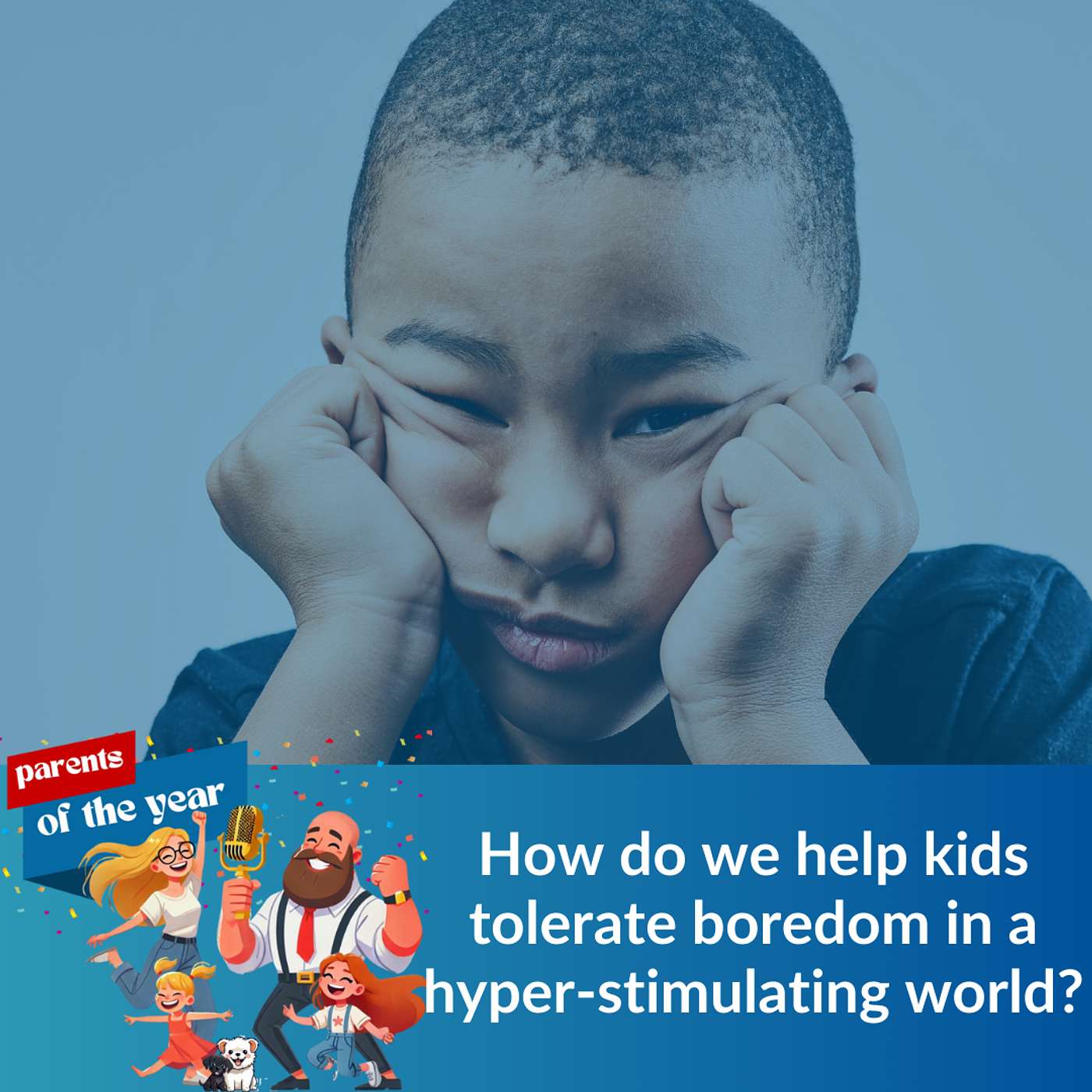 190. How do we help kids tolerate boredom in a hyper-stimulating world?
