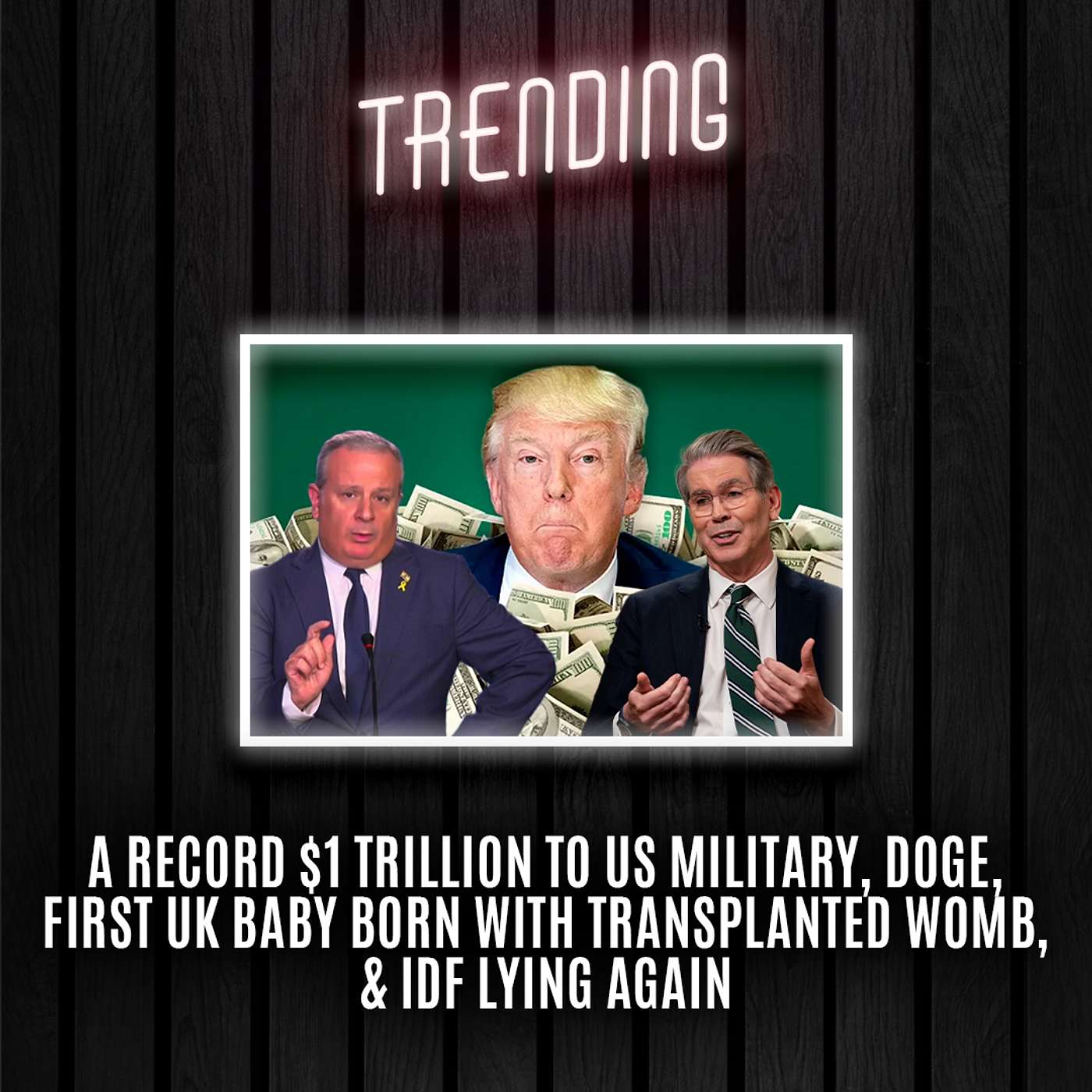 Trending: Ep67: A Record $1 Trillion To US Military, DOGE, First UK Baby Born With Transplanted Womb, & IDF Lying Again episode artwork