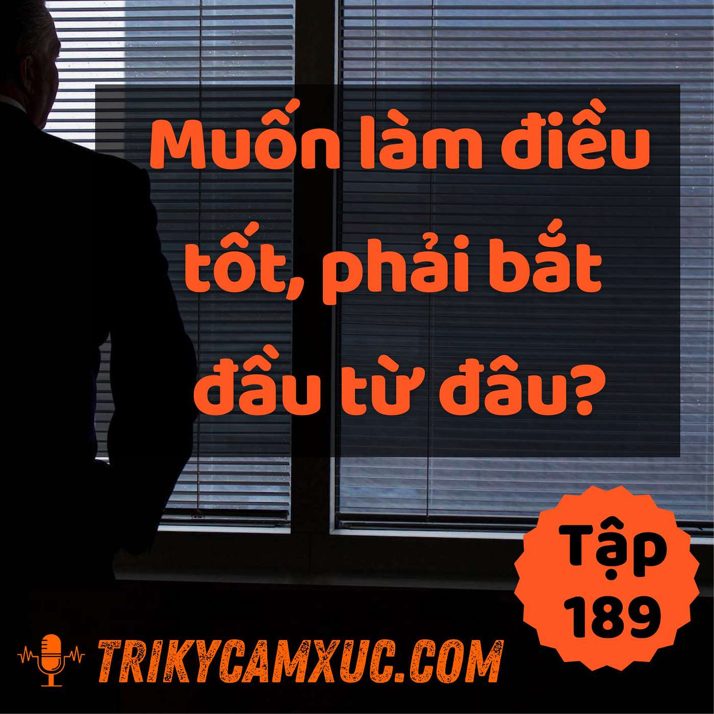 Muốn Làm Điều Tốt, Phải Bắt Đầu Từ Đâu? - Tri Kỷ Cảm Xúc #189