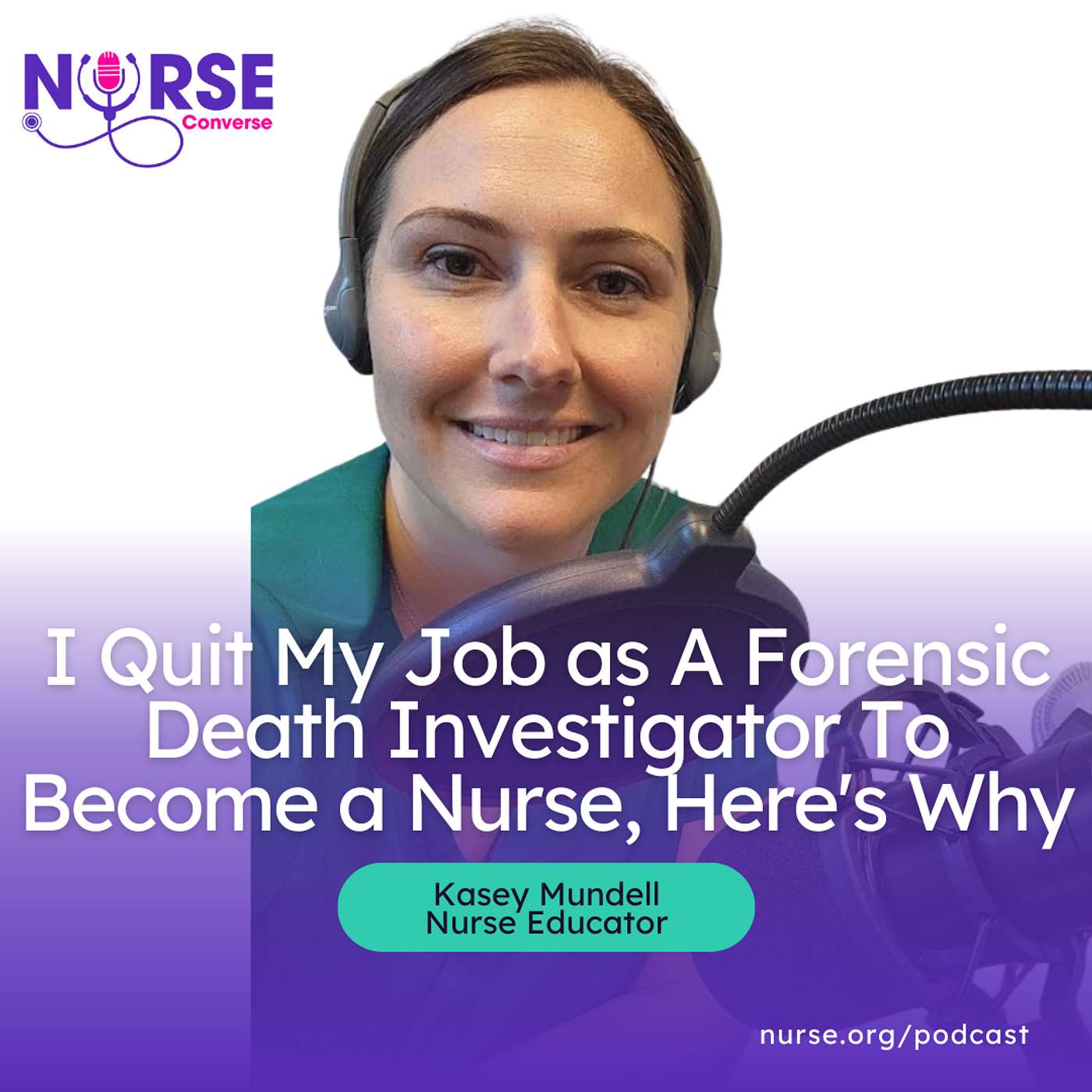 I Quit My Job as A Forensic Death Investigator To Become a Nurse, Here's Why with Kasey Mundell, MSN, RN, CNL, CNE